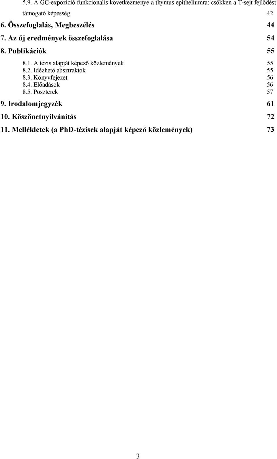 A tézis alapját képező közlemények 55 8.2. Idézhető absztraktok 55 8.3. Könyvfejezet 56 8.4. Előadások 56 8.5. Poszterek 57 9.