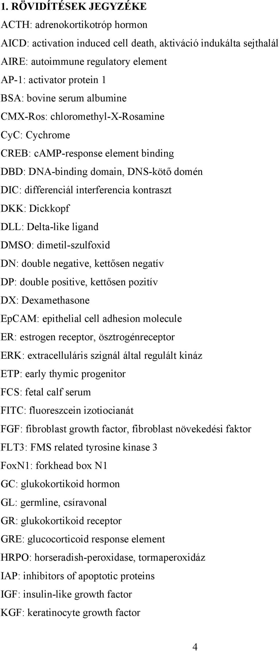 Delta-like ligand DMSO: dimetil-szulfoxid DN: double negative, kettősen negatív DP: double positive, kettősen pozitív DX: Dexamethasone EpCAM: epithelial cell adhesion molecule ER: estrogen receptor,