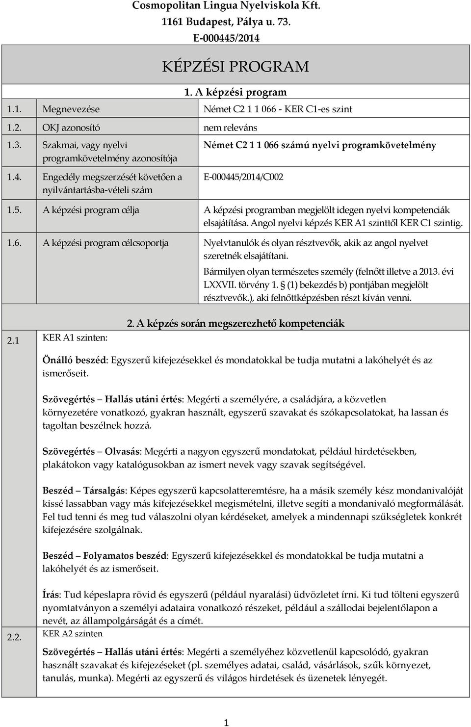 A képzési program célja A képzési programban megjelölt idegen nyelvi kompetenciák elsajátítása. Angol nyelvi képzés KER A1 szinttől KER C1 szintig. 1.6.