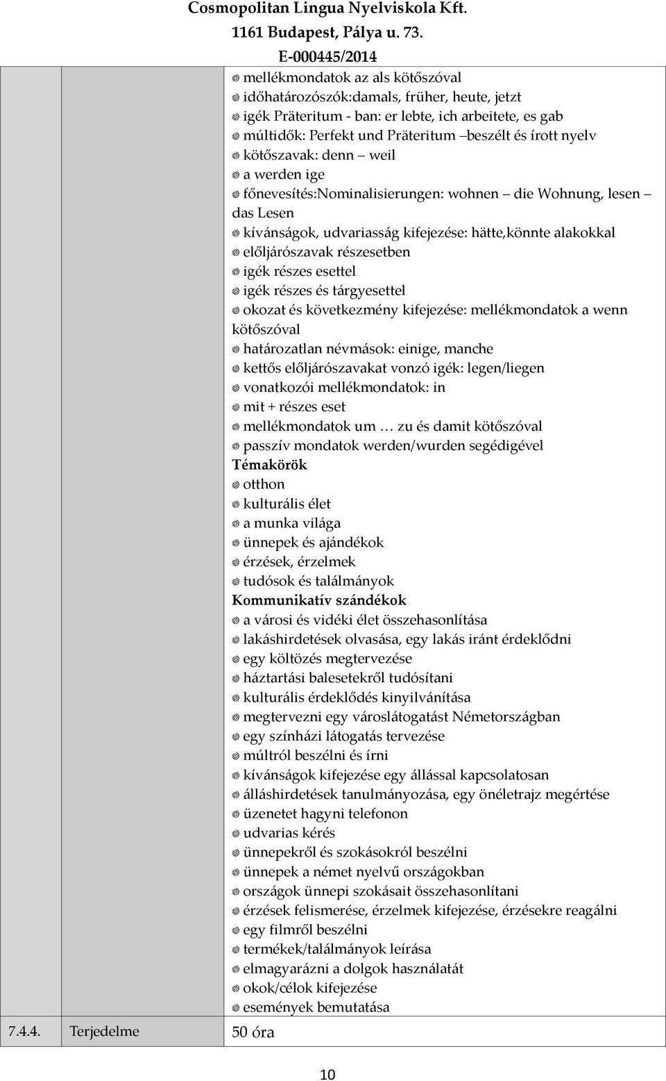 kötőszavak: denn weil a werden ige főnevesítés:nominalisierungen: wohnen die Wohnung, lesen das Lesen kívánságok, udvariasság kifejezése: hätte,könnte alakokkal előljárószavak részesetben igék részes