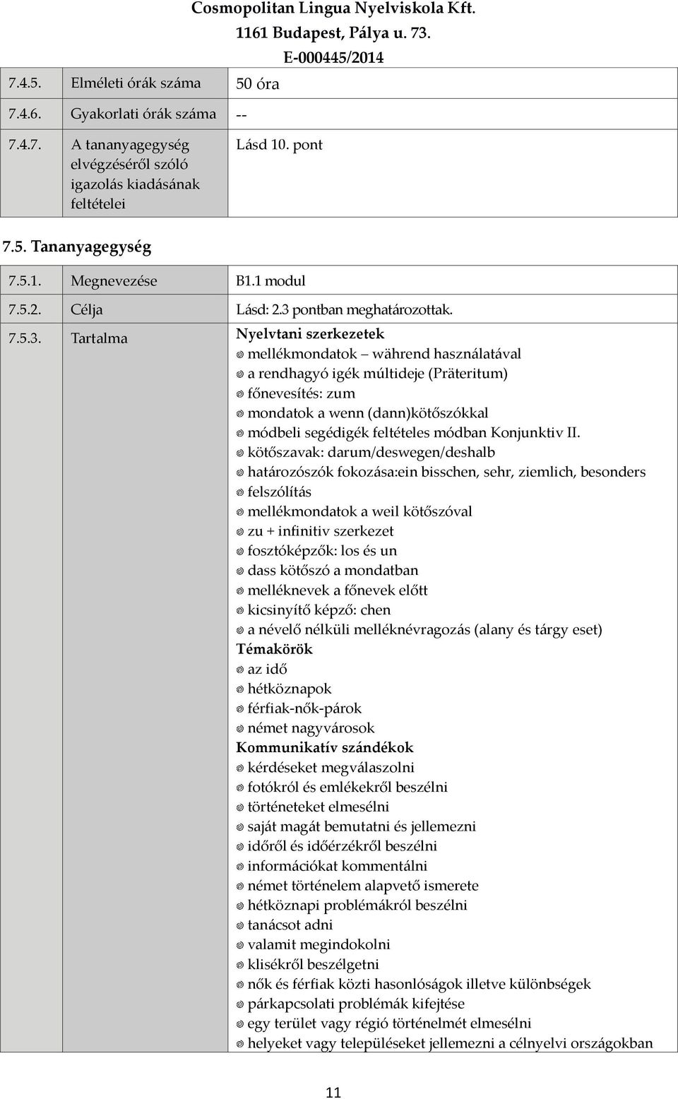 Tartalma Nyelvtani szerkezetek mellékmondatok während használatával a rendhagyó igék múltideje (Präteritum) főnevesítés: zum mondatok a wenn (dann)kötőszókkal módbeli segédigék feltételes módban