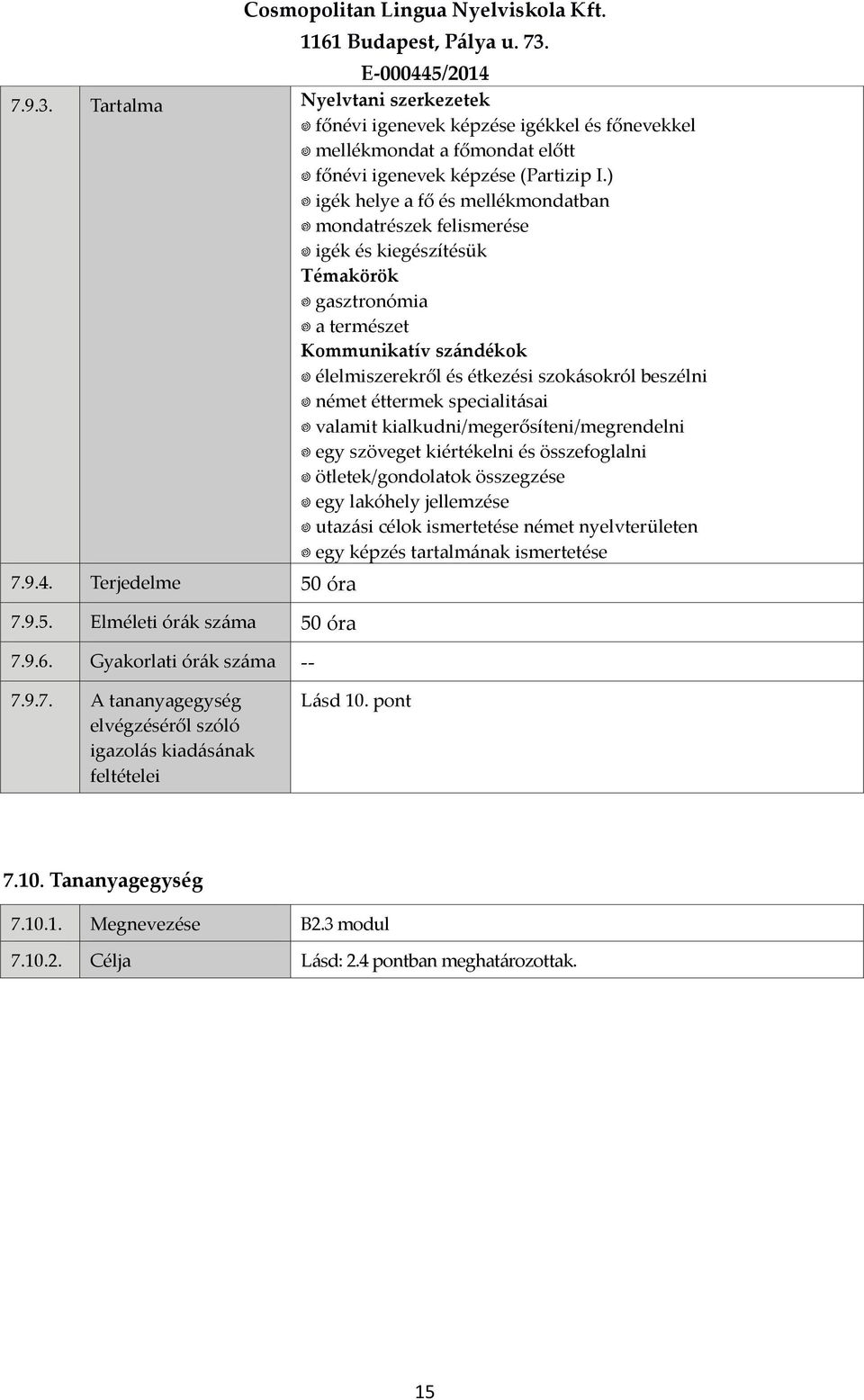 valamit kialkudni/megerősíteni/megrendelni egy szöveget kiértékelni és összefoglalni ötletek/gondolatok összegzése egy lakóhely jellemzése utazási célok ismertetése német nyelvterületen egy