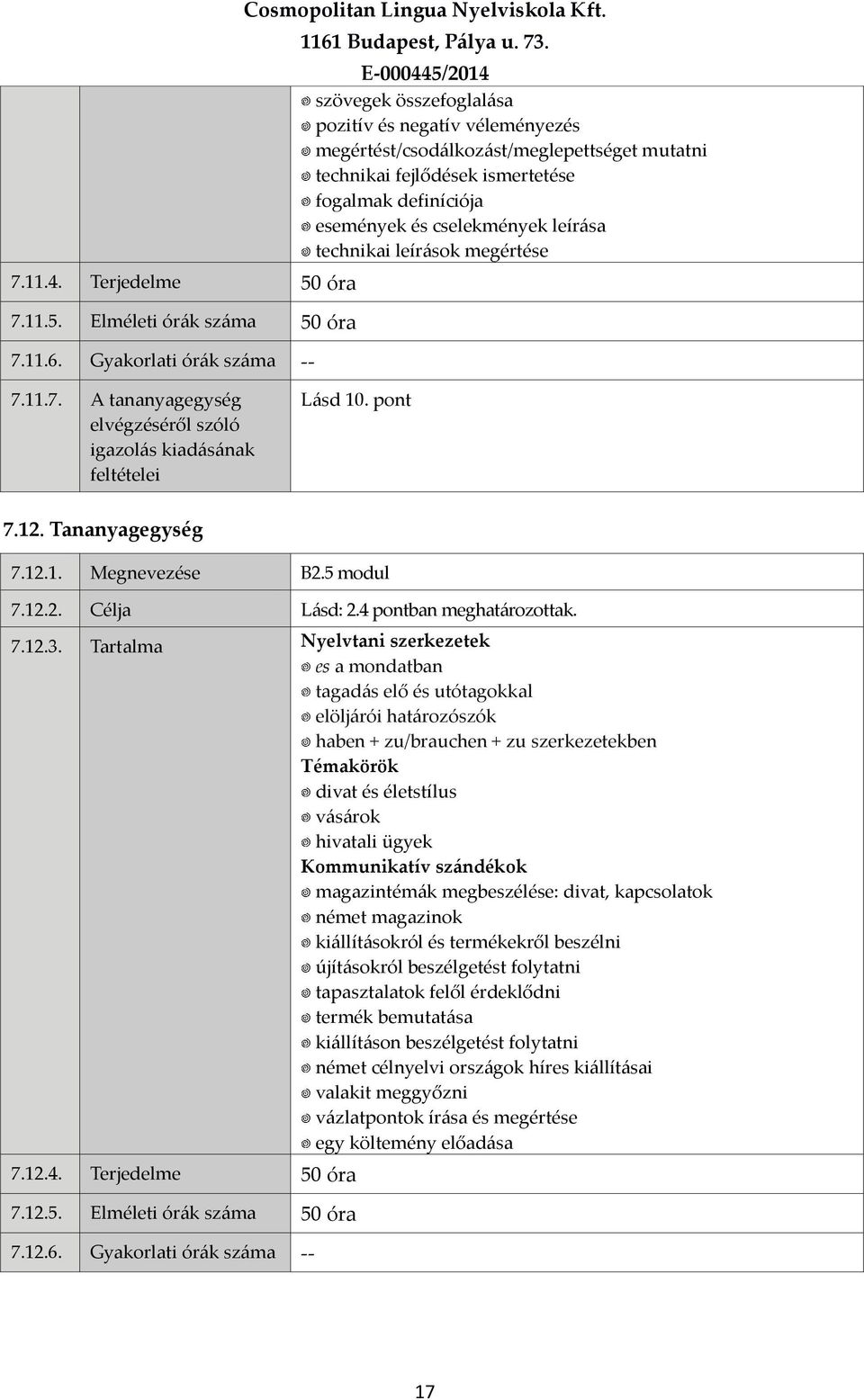 leírások megértése 7.11.7. A tananyagegység 7.12. Tananyagegység 7.12.1. Megnevezése B2.5 modul 7.12.2. Célja Lásd: 2.4 pontban meghatározottak. 7.12.3.