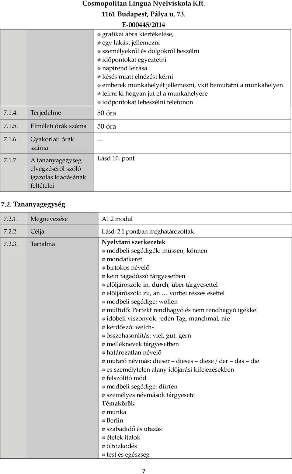 a munkahelyen leírni ki hogyan jut el a munkahelyére időpontokat lebeszélni telefonon 7.1.6. Gyakorlati órák száma 7.1.7. A tananyagegység -- 7.2. Tananyagegység 7.2.1. Megnevezése A1.2 modul 7.2.2. Célja Lásd: 2.