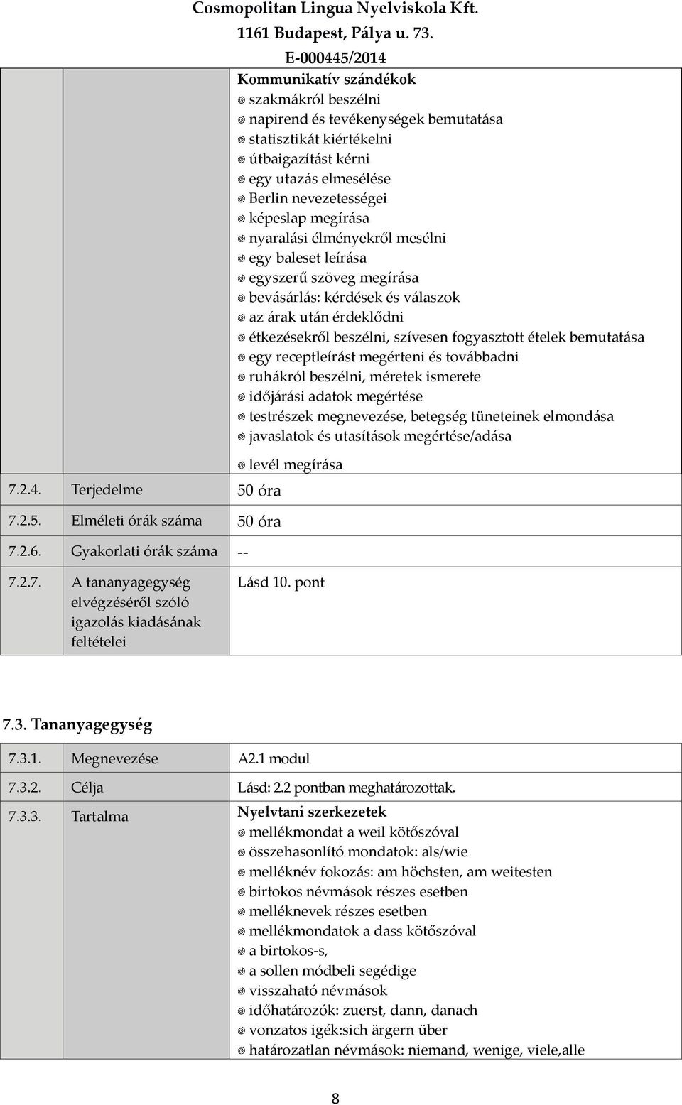 baleset leírása egyszerű szöveg megírása bevásárlás: kérdések és válaszok az árak után érdeklődni étkezésekről beszélni, szívesen fogyasztott ételek bemutatása egy receptleírást megérteni és