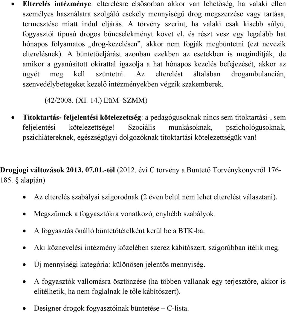 nevezik elterelésnek). A büntetőeljárást azonban ezekben az esetekben is megindítják, de amikor a gyanúsított okirattal igazolja a hat hónapos kezelés befejezését, akkor az ügyét meg kell szüntetni.