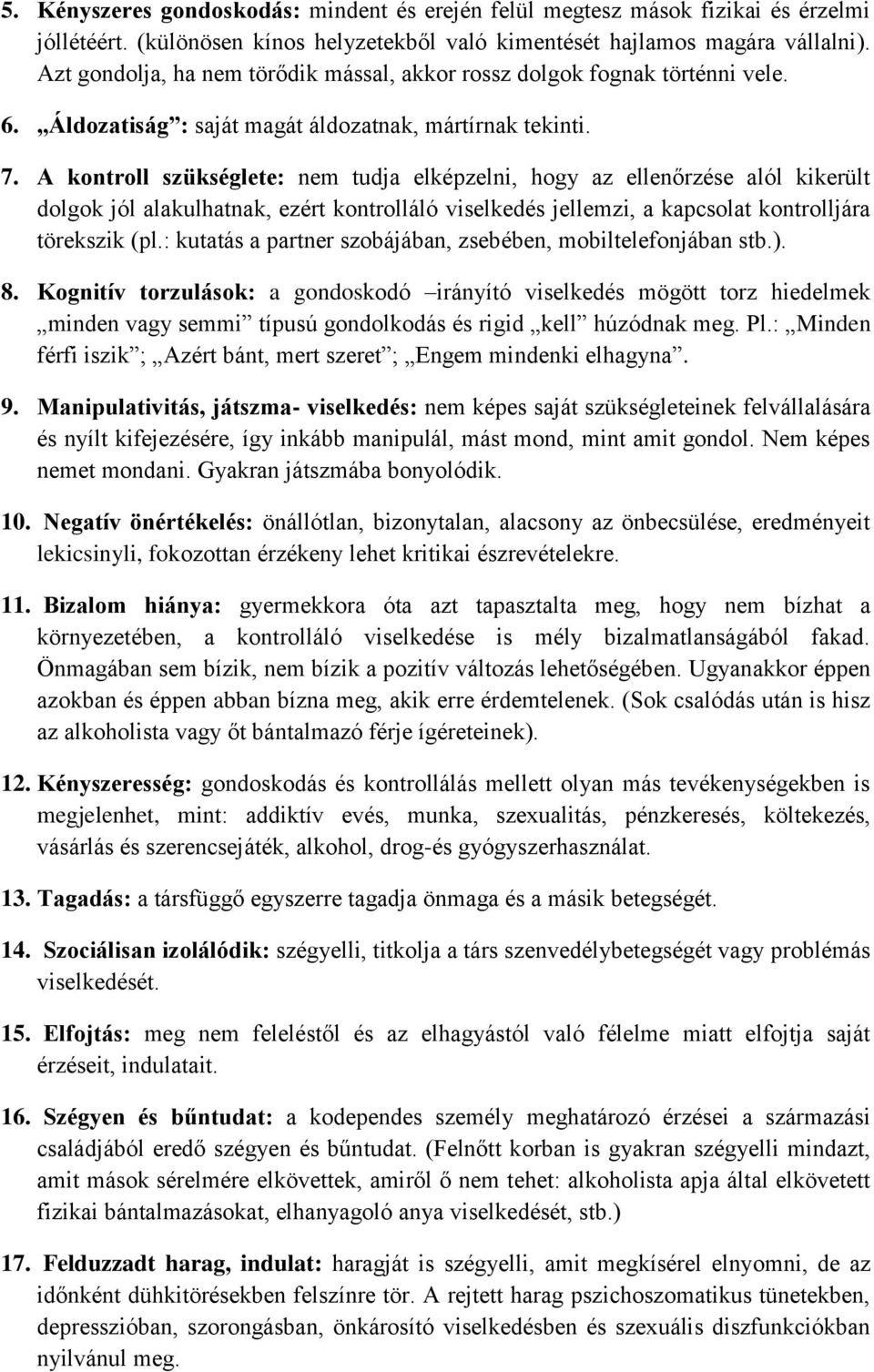 A kontroll szükséglete: nem tudja elképzelni, hogy az ellenőrzése alól kikerült dolgok jól alakulhatnak, ezért kontrolláló viselkedés jellemzi, a kapcsolat kontrolljára törekszik (pl.