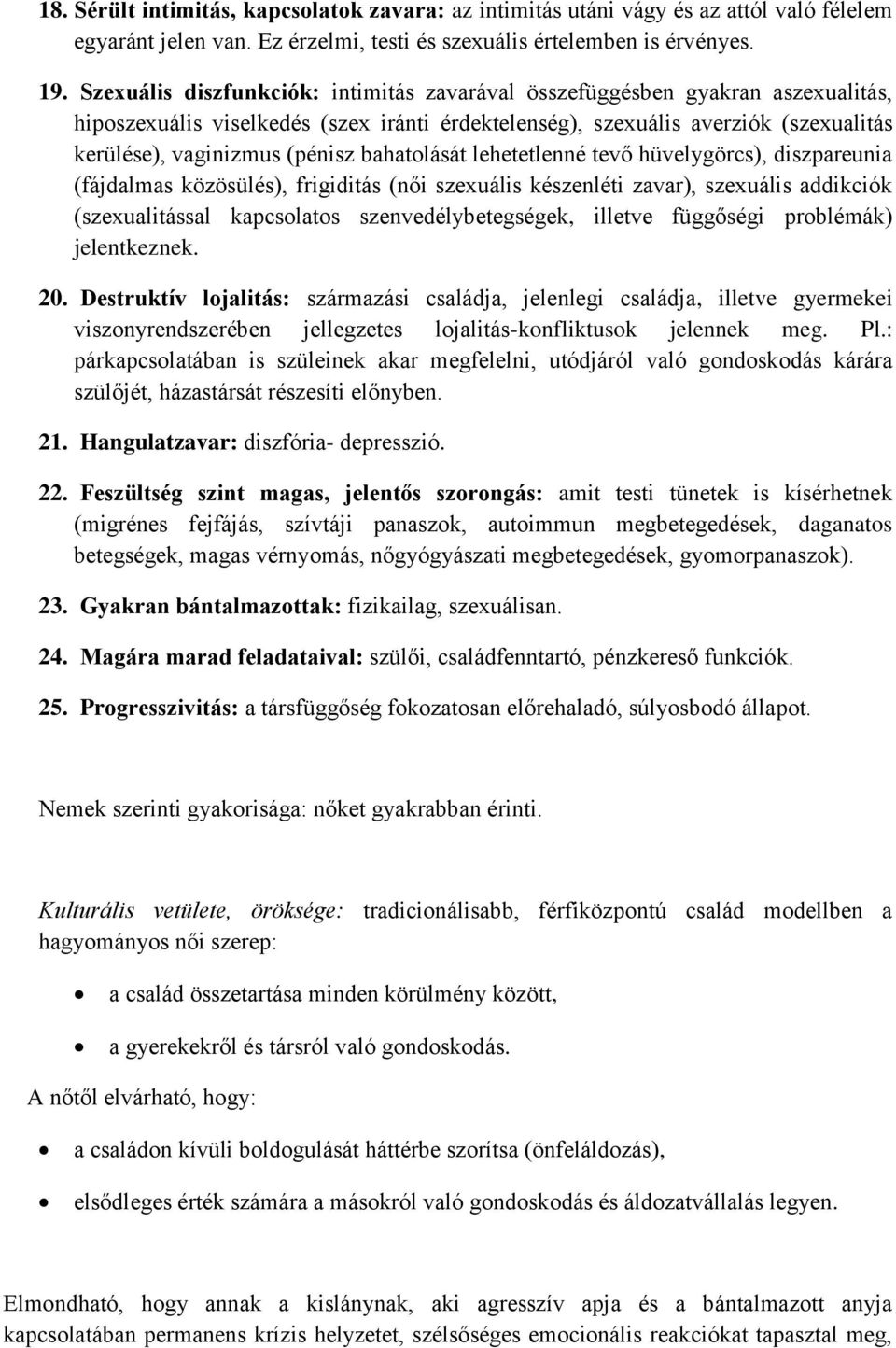 bahatolását lehetetlenné tevő hüvelygörcs), diszpareunia (fájdalmas közösülés), frigiditás (női szexuális készenléti zavar), szexuális addikciók (szexualitással kapcsolatos szenvedélybetegségek,