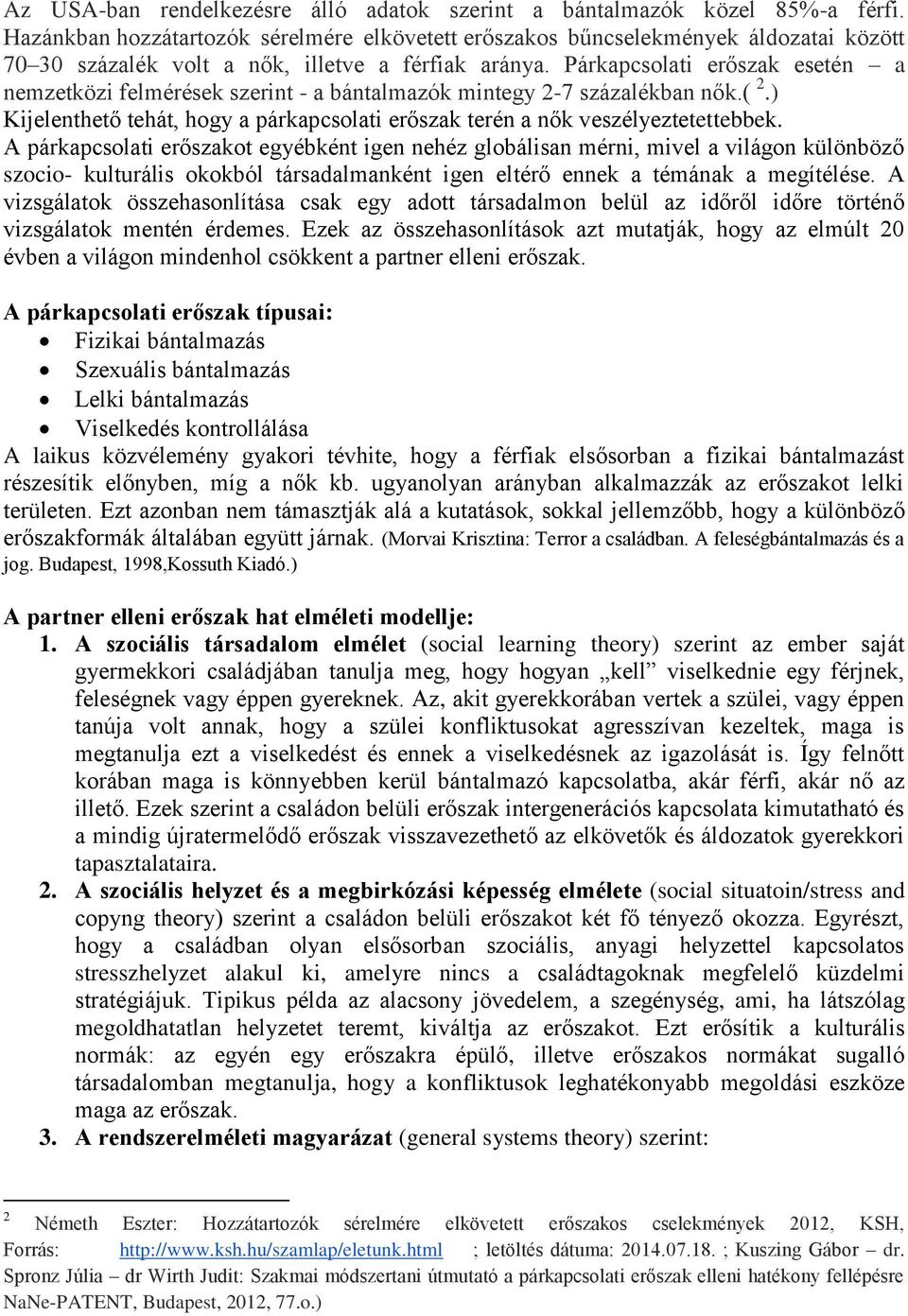 Párkapcsolati erőszak esetén a nemzetközi felmérések szerint - a bántalmazók mintegy 2-7 százalékban nők.( 2.) Kijelenthető tehát, hogy a párkapcsolati erőszak terén a nők veszélyeztetettebbek.