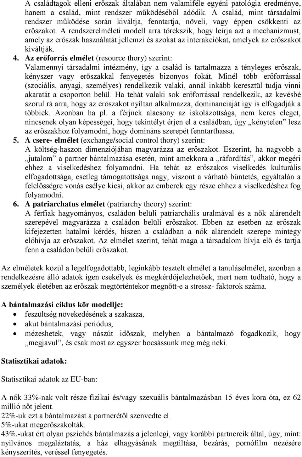 A rendszerelméleti modell arra törekszik, hogy leírja azt a mechanizmust, amely az erőszak használatát jellemzi és azokat az interakciókat, amelyek az erőszakot kiváltják. 4.