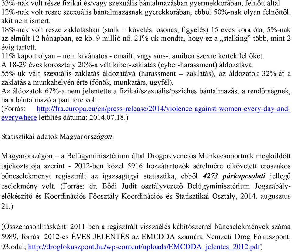 11% kapott olyan nem kívánatos - emailt, vagy sms-t amiben szexre kérték fel őket. A 18-29 éves korosztály 20%-a vált kiber-zaklatás (cyber-harassment) áldozatává.