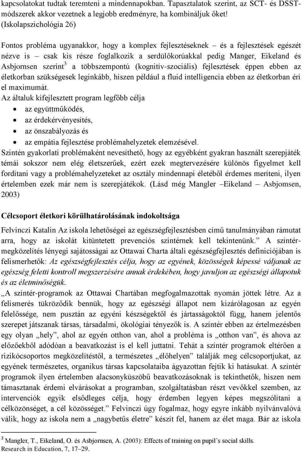 Asbjornsen szerint 3 a többszempontú (kognitív-szociális) fejlesztések éppen ebben az életkorban szükségesek leginkább, hiszen például a fluid intelligencia ebben az életkorban éri el maximumát.