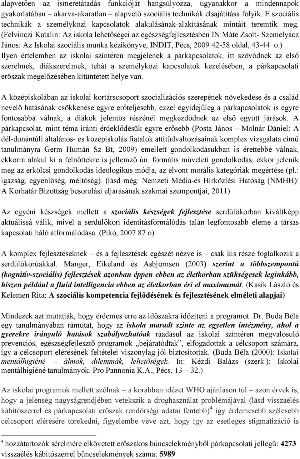 (Felvinczi Katalin: Az iskola lehetőségei az egészségfejlesztésben IN:Máté Zsolt- Szemelyácz János: Az Iskolai szociális munka kézikönyve, INDIT, Pécs, 2009 42-58 oldal, 43-44 o.