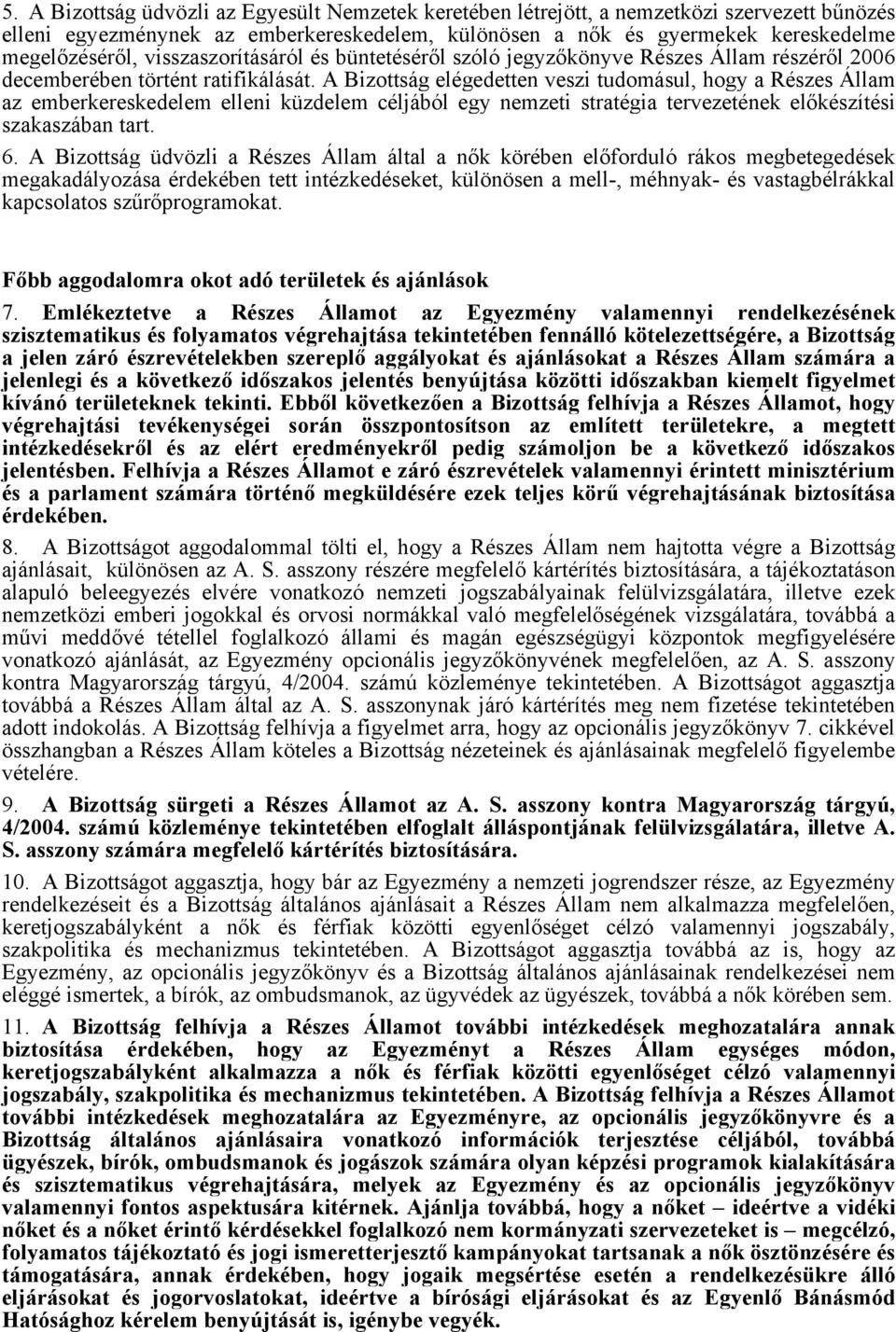 A Bizottság elégedetten veszi tudomásul, hogy a Részes Állam az emberkereskedelem elleni küzdelem céljából egy nemzeti stratégia tervezetének előkészítési szakaszában tart. 6.