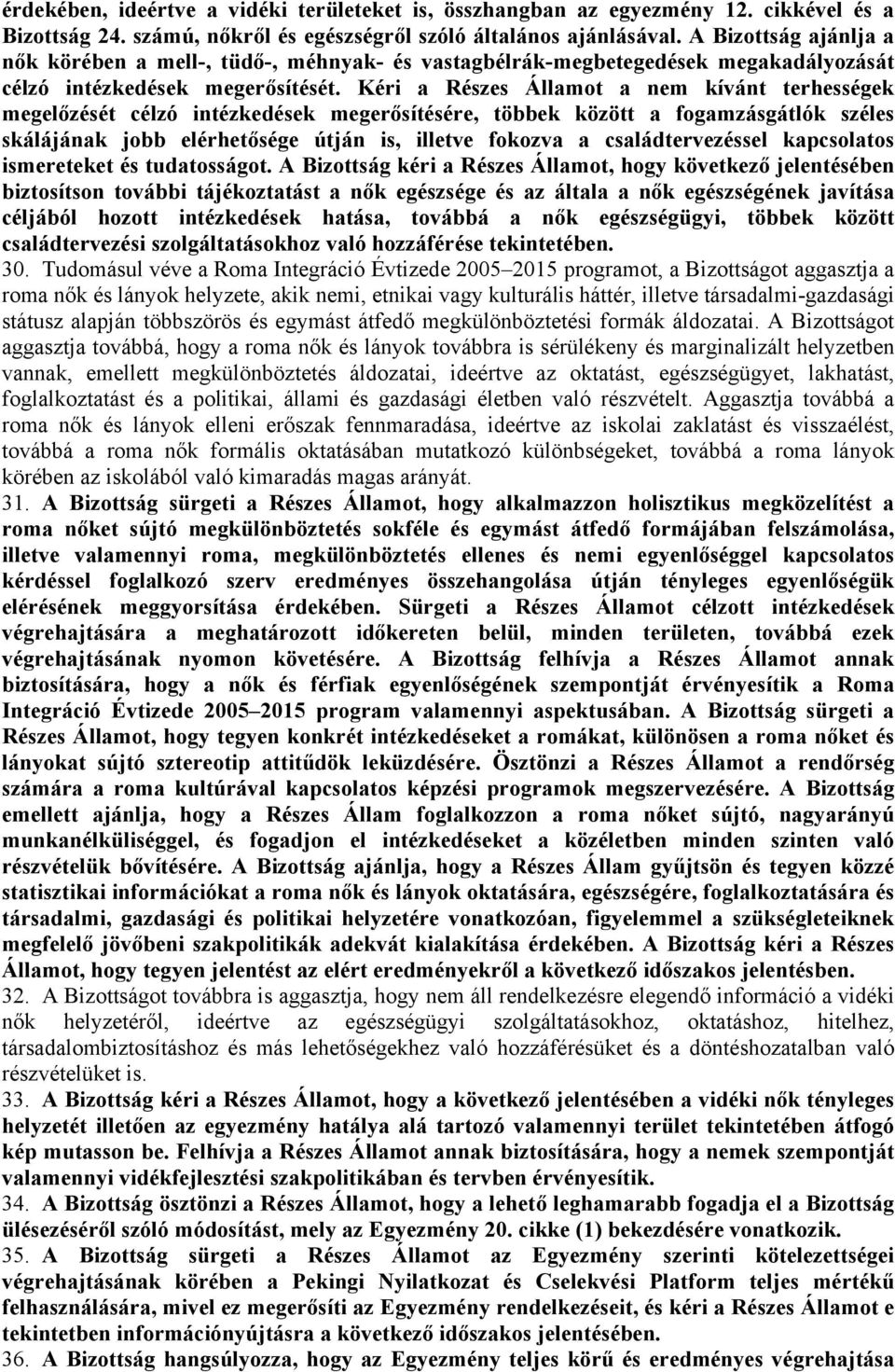 Kéri a Részes Államot a nem kívánt terhességek megelőzését célzó intézkedések megerősítésére, többek között a fogamzásgátlók széles skálájának jobb elérhetősége útján is, illetve fokozva a