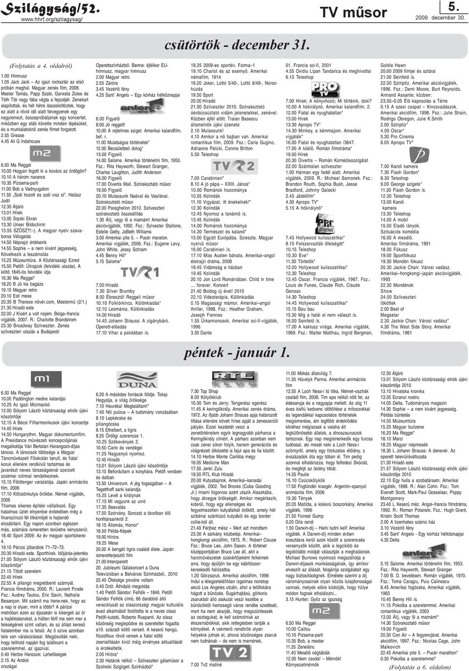 20 Joker, Lottó 5/40-, Lottó 6/49-, Norochúzás próbán meghal. Magyar zenés film, 2008. 3.45 Vezérlõ fény Mester Tamás, Papp Szabi, Ganxsta Zolee és 4.25 Sant Angelo Egy kórház hétköznapjai 19.