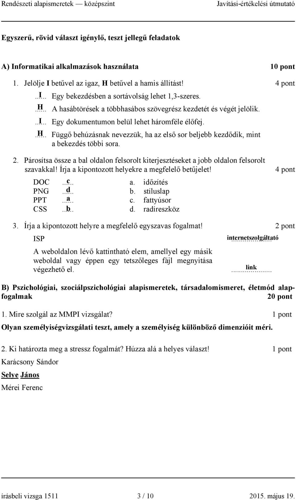 ... H Függő behúzásnak nevezzük, ha az első sor beljebb kezdődik, mint a bekezdés többi sora. 2. Párosítsa össze a bal oldalon felsorolt kiterjesztéseket a jobb oldalon felsorolt szavakkal!