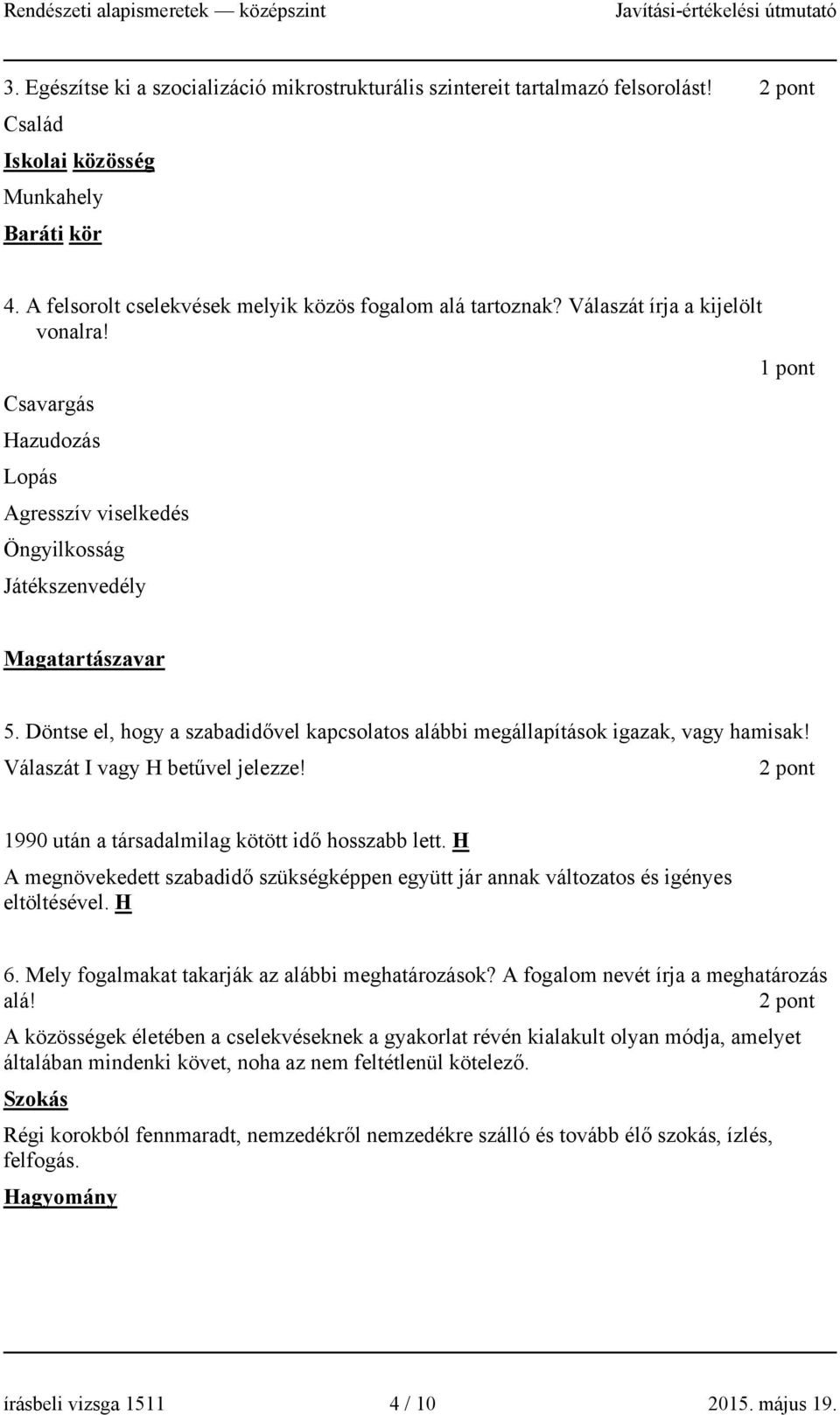 Döntse el, hogy a szabadidővel kapcsolatos alábbi megállapítások igazak, vagy hamisak! Válaszát I vagy H betűvel jelezze! 2 pont 1990 után a társadalmilag kötött idő hosszabb lett.