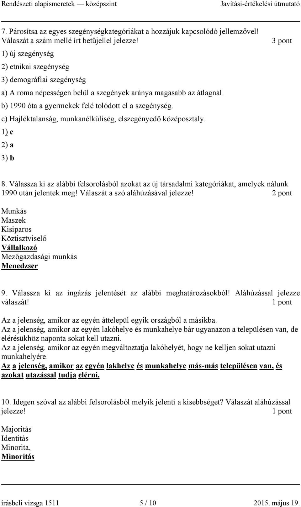 c) Hajléktalanság, munkanélküliség, elszegényedő középosztály. 1) c 2) a 3) b 3 pont 8. Válassza ki az alábbi felsorolásból azokat az új társadalmi kategóriákat, amelyek nálunk 1990 után jelentek meg!