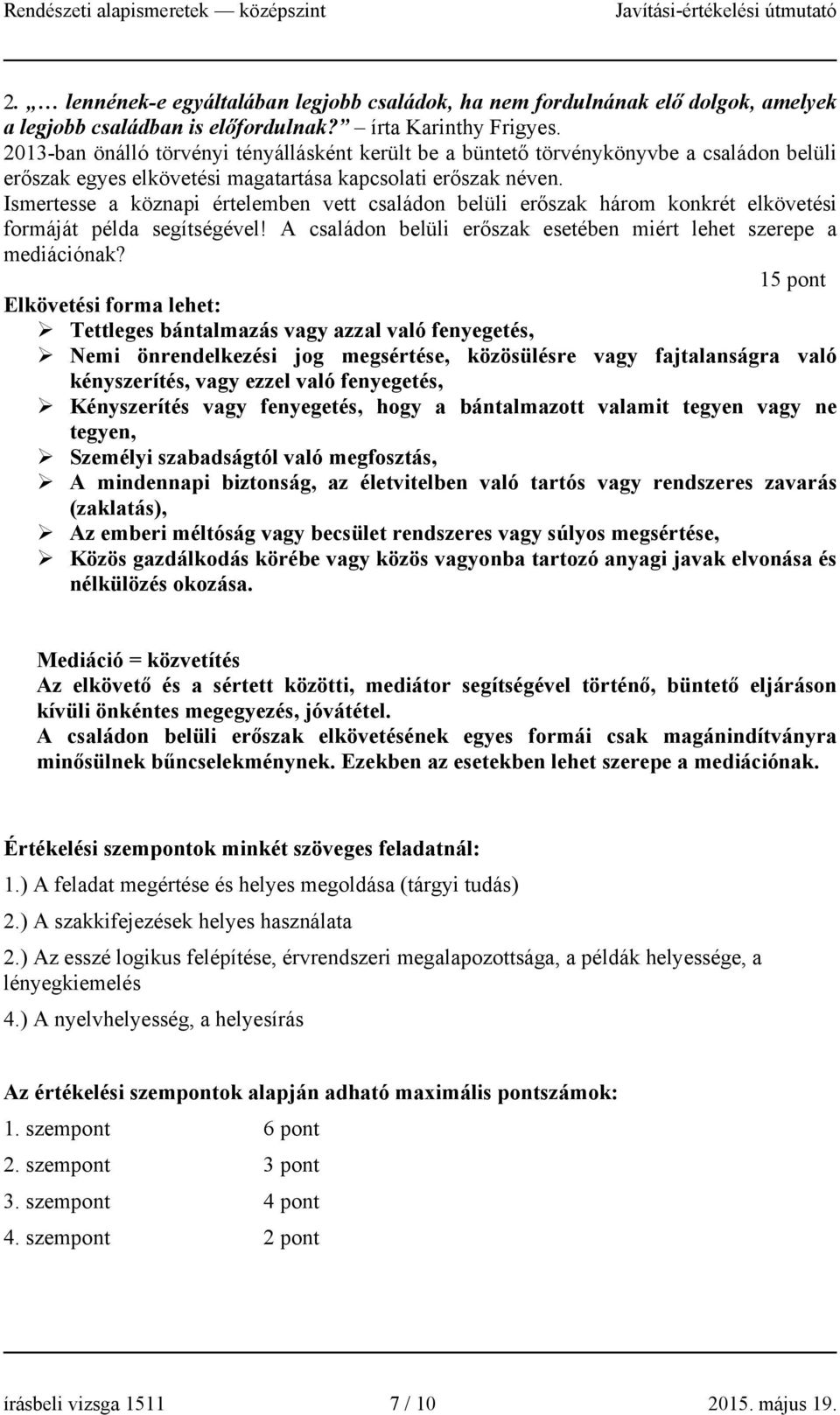 Ismertesse a köznapi értelemben vett családon belüli erőszak három konkrét elkövetési formáját példa segítségével! A családon belüli erőszak esetében miért lehet szerepe a mediációnak?