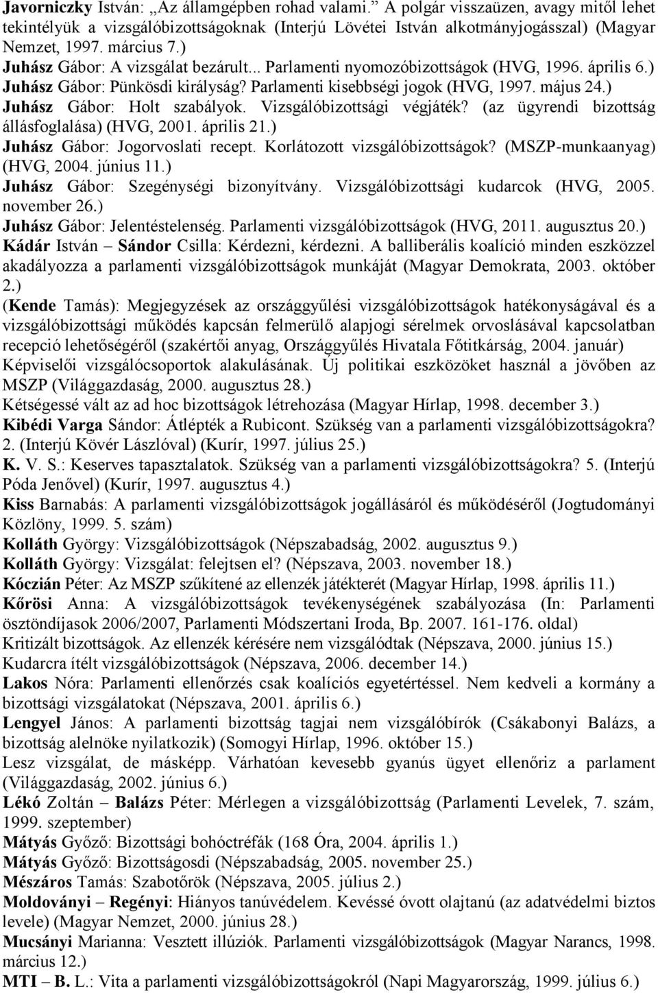 ) Juhász Gábor: Holt szabályok. Vizsgálóbizottsági végjáték? (az ügyrendi bizottság állásfoglalása) (HVG, 2001. április 21.) Juhász Gábor: Jogorvoslati recept. Korlátozott vizsgálóbizottságok?