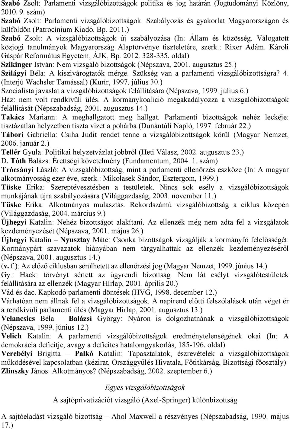 Válogatott közjogi tanulmányok Magyarország Alaptörvénye tiszteletére, szerk.: Rixer Ádám. Károli Gáspár Református Egyetem, ÁJK, Bp. 2012. 328-335.