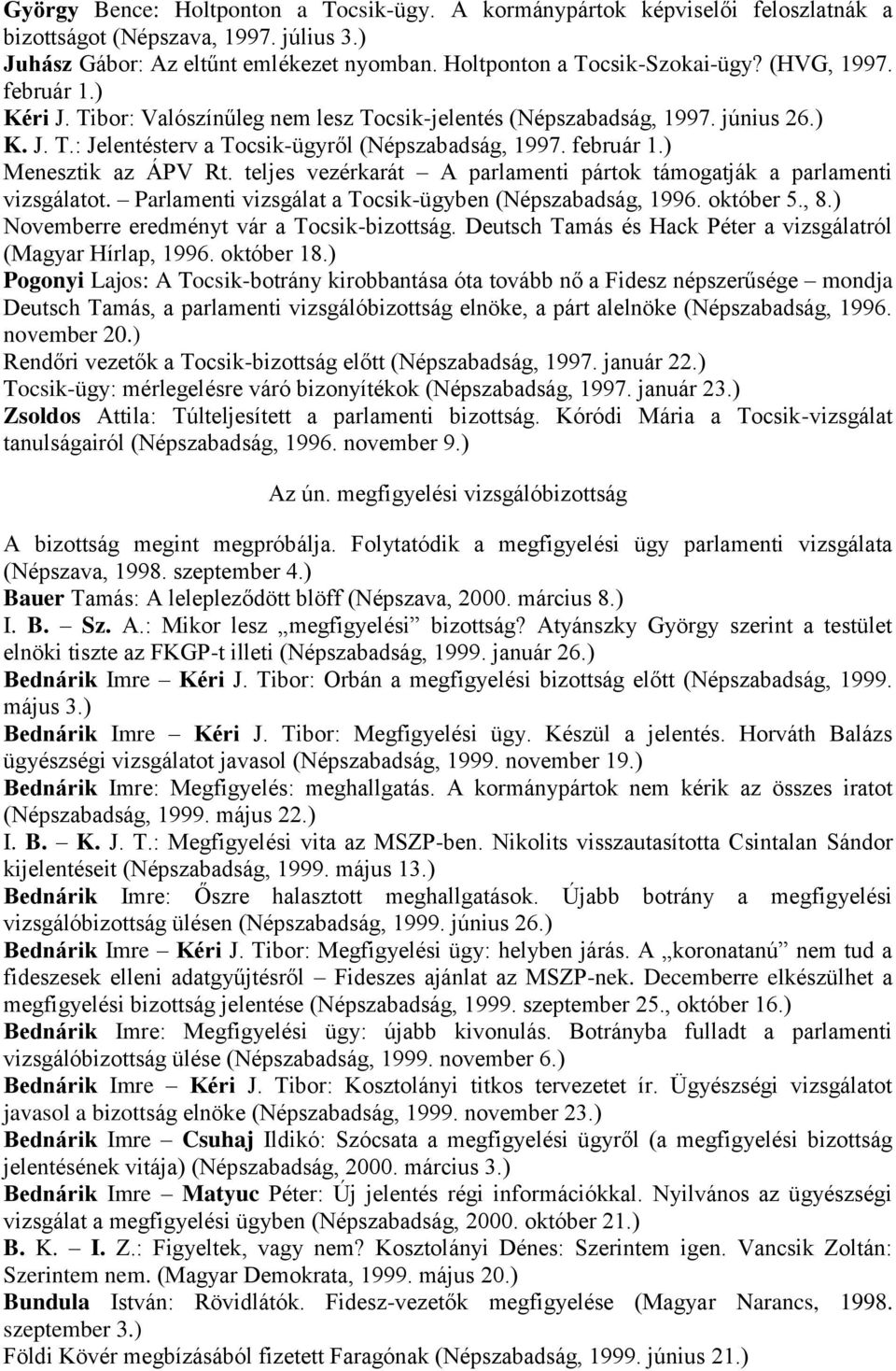 teljes vezérkarát A parlamenti pártok támogatják a parlamenti vizsgálatot. Parlamenti vizsgálat a Tocsik-ügyben (Népszabadság, 1996. október 5., 8.) Novemberre eredményt vár a Tocsik-bizottság.