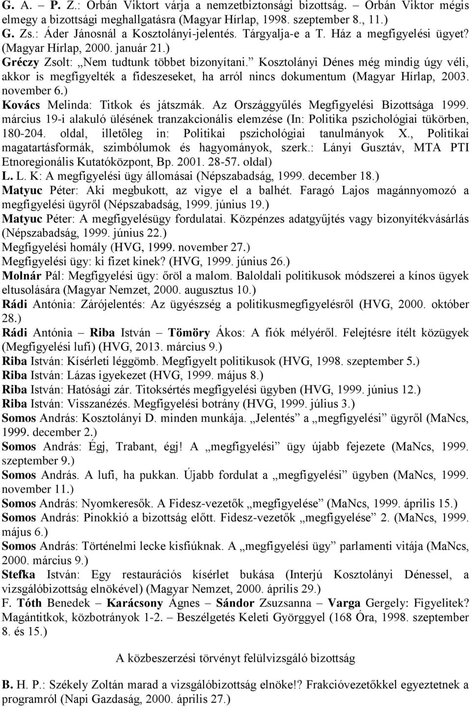 Kosztolányi Dénes még mindig úgy véli, akkor is megfigyelték a fideszeseket, ha arról nincs dokumentum (Magyar Hírlap, 2003. november 6.) Kovács Melinda: Titkok és játszmák.