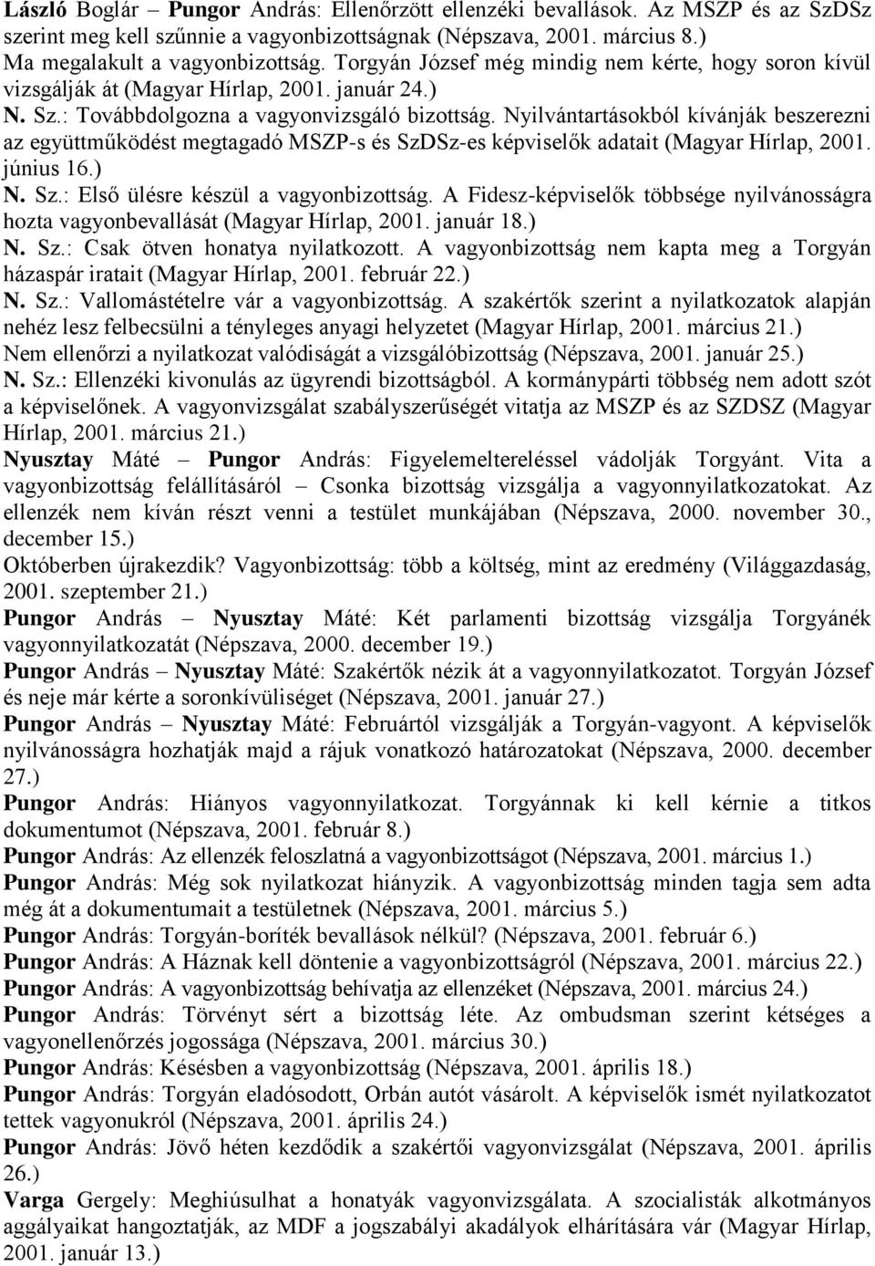 Nyilvántartásokból kívánják beszerezni az együttműködést megtagadó MSZP-s és SzDSz-es képviselők adatait (Magyar Hírlap, 2001. június 16.) N. Sz.: Első ülésre készül a vagyonbizottság.