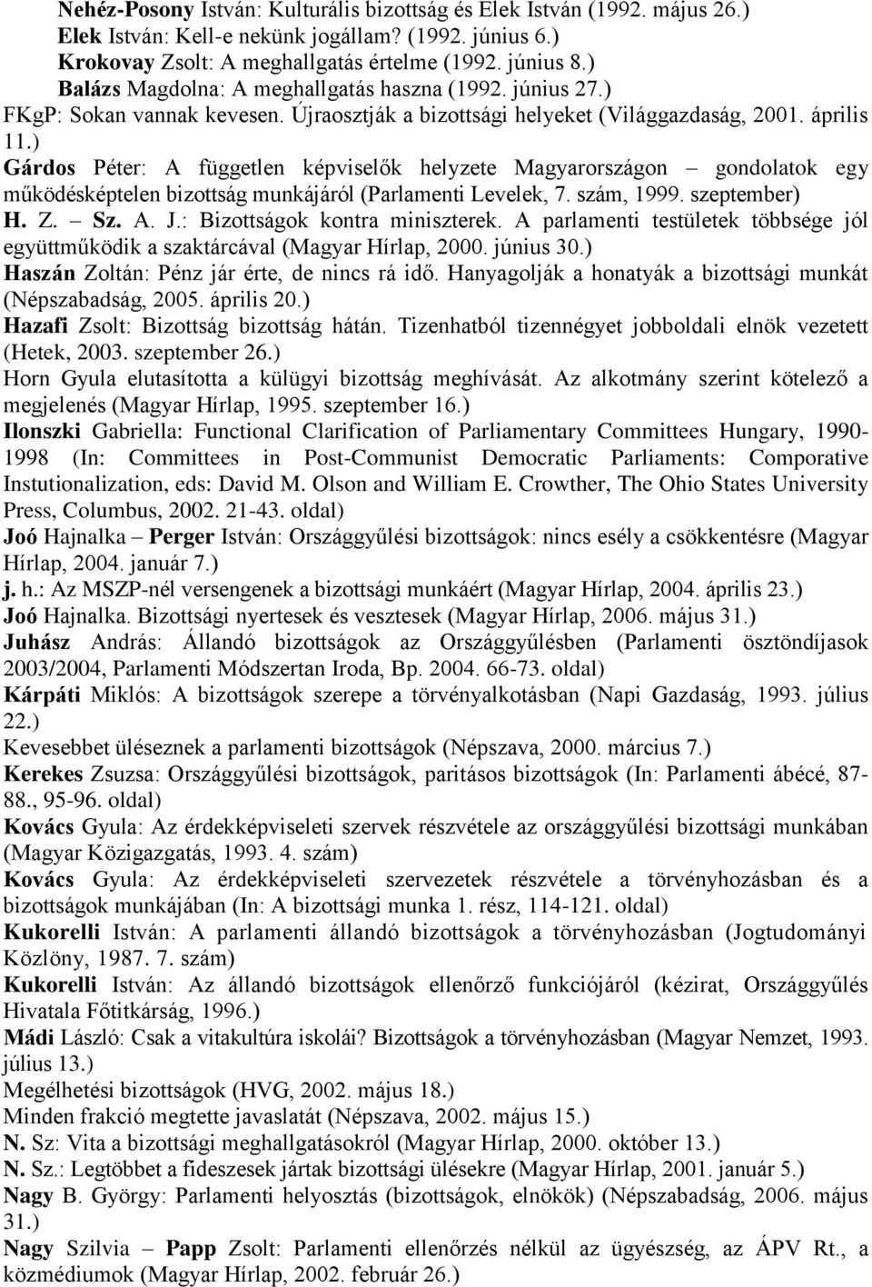 ) Gárdos Péter: A független képviselők helyzete Magyarországon gondolatok egy működésképtelen bizottság munkájáról (Parlamenti Levelek, 7. szám, 1999. szeptember) H. Z. Sz. A. J.