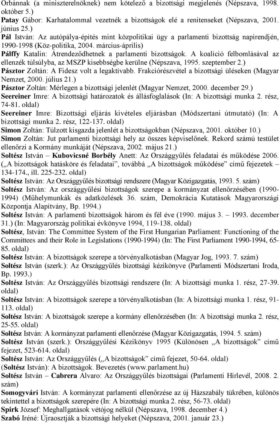 A koalíció felbomlásával az ellenzék túlsúlyba, az MSZP kisebbségbe kerülne (Népszava, 1995. szeptember 2.) Pásztor Zoltán: A Fidesz volt a legaktívabb.