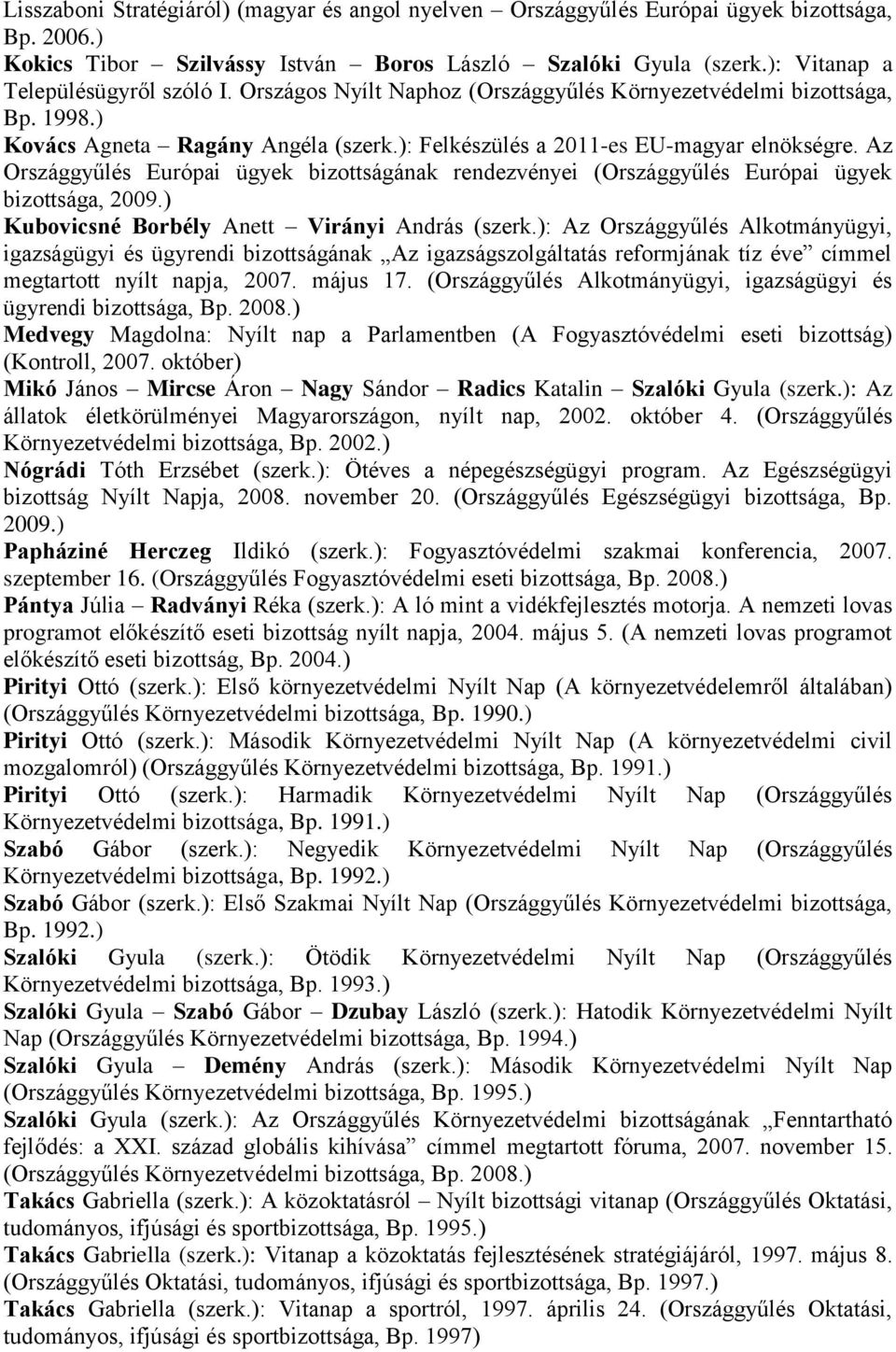 Az Országgyűlés Európai ügyek bizottságának rendezvényei (Országgyűlés Európai ügyek bizottsága, 2009.) Kubovicsné Borbély Anett Virányi András (szerk.