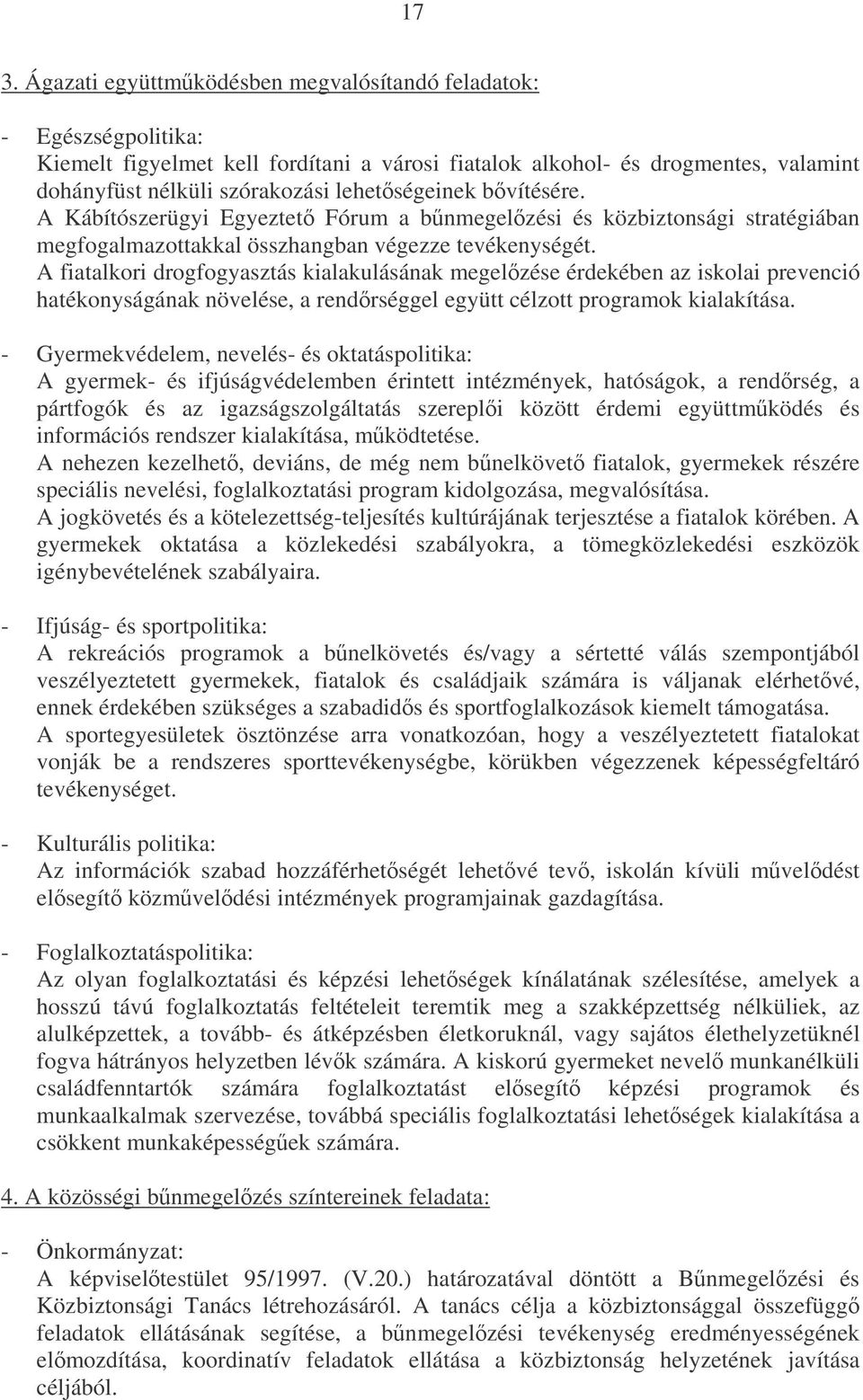 A fiatalkori drogfogyasztás kialakulásának megelzése érdekében az iskolai prevenció hatékonyságának növelése, a rendrséggel együtt célzott programok kialakítása.