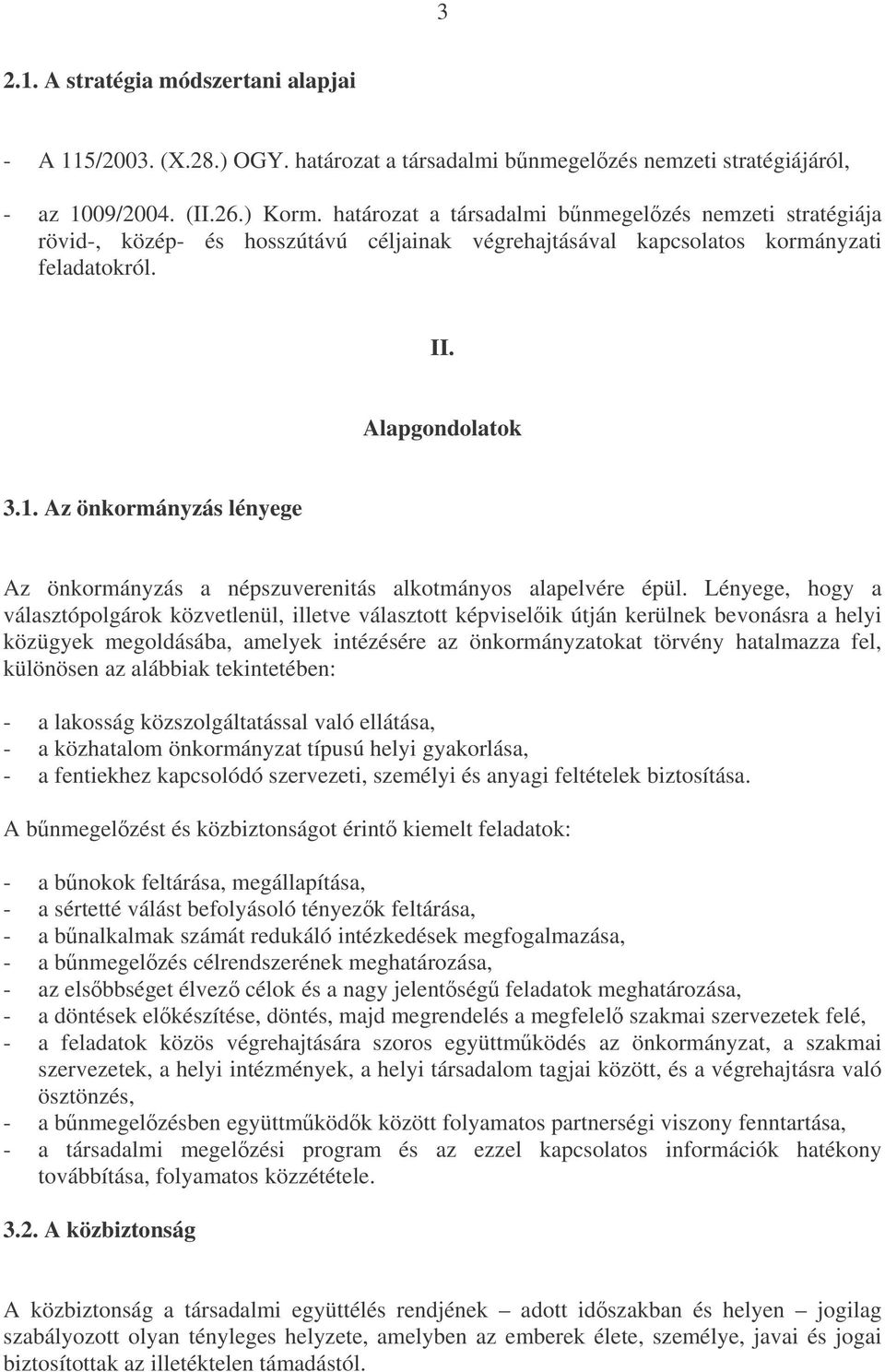 Az önkormányzás lényege Az önkormányzás a népszuverenitás alkotmányos alapelvére épül.