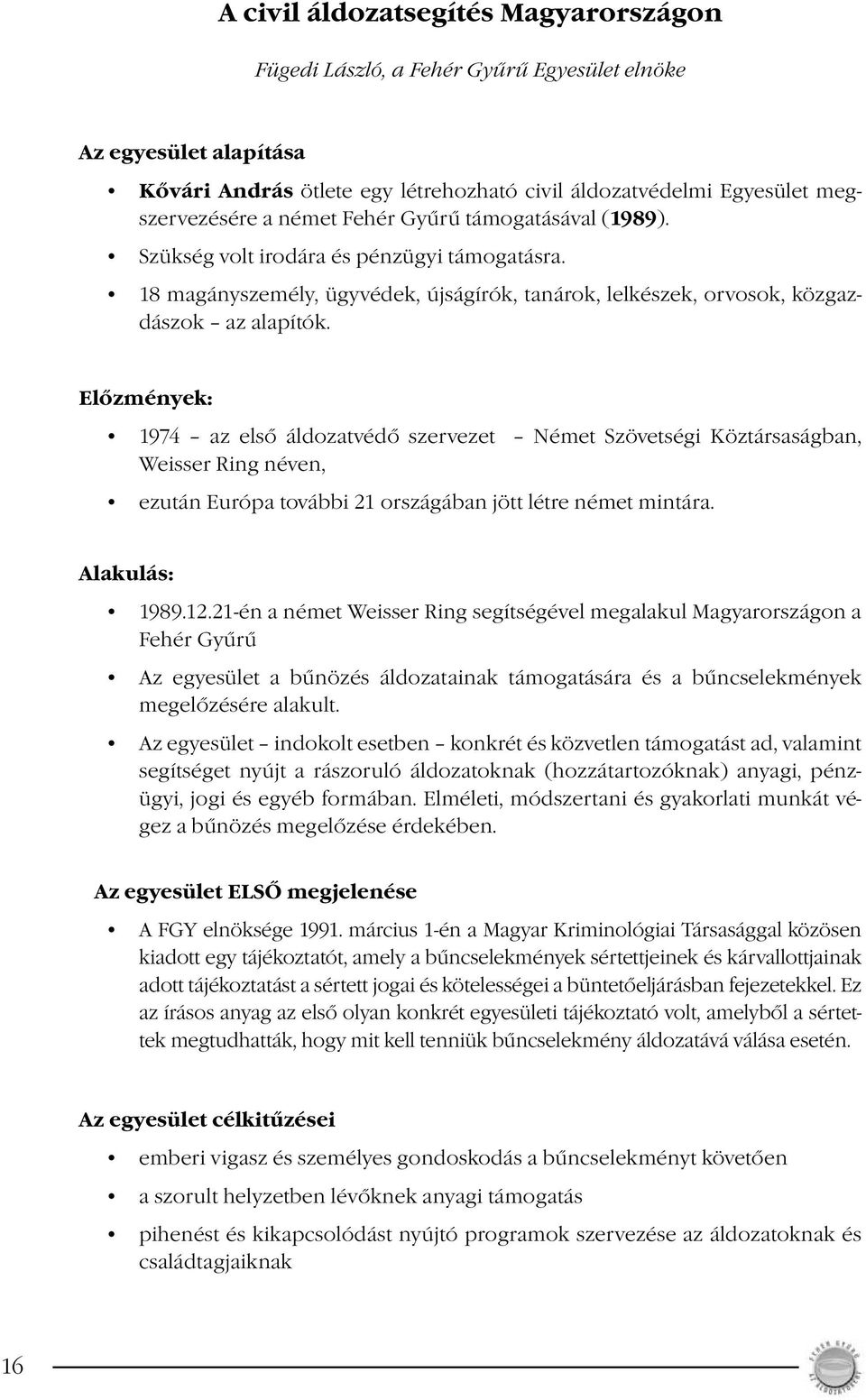 Előzmények: 1974 az első áldozatvédő szervezet Német Szövetségi Köztársaságban, Weisser Ring néven, ezután Európa további 21 országában jött létre német mintára. Alakulás: 1989.12.