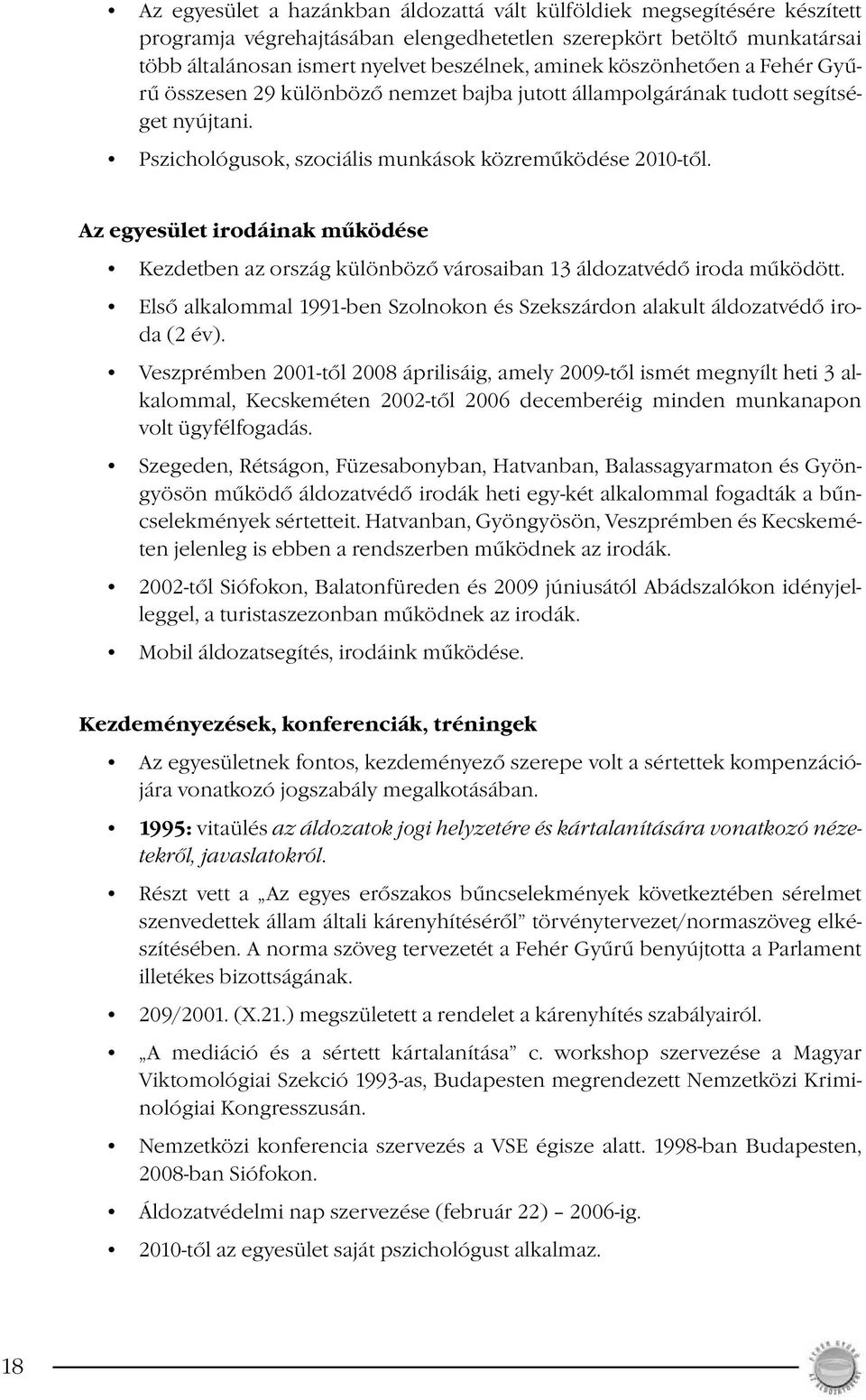 Az egyesület irodáinak működése Kezdetben az ország különböző városaiban 13 áldozatvédő iroda működött. Első alkalommal 1991-ben Szolnokon és Szekszárdon alakult áldozatvédő iroda (2 év).