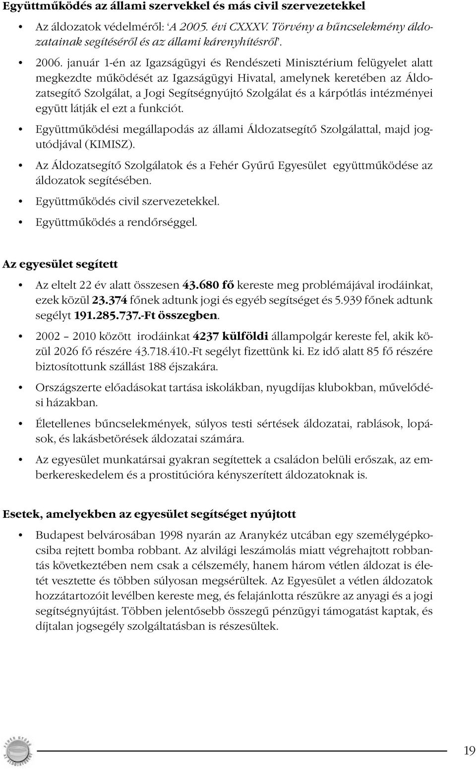 kárpótlás intézményei együtt látják el ezt a funkciót. Együttműködési megállapodás az állami Áldozatsegítő Szolgálattal, majd jogutódjával (KIMISZ).