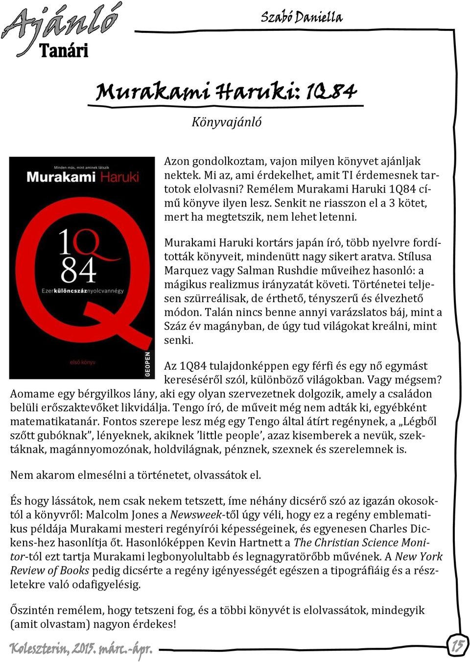 Murakami Haruki kortárs japán író, több nyelvre fordították könyveit, mindenütt nagy sikert aratva. Stílusa Marquez vagy Salman Rushdie műveihez hasonló: a mágikus realizmus irányzatát követi.