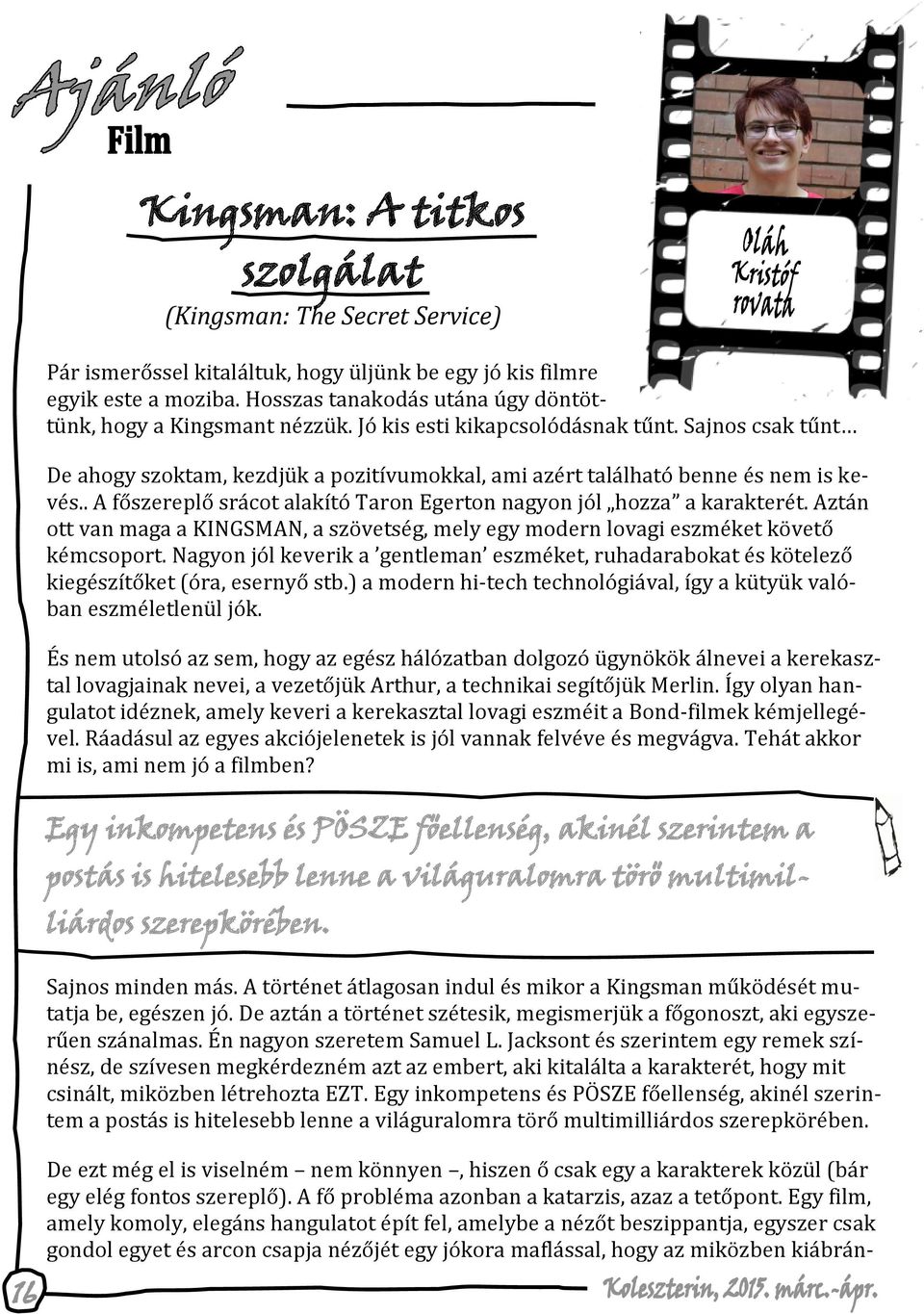 Sajnos csak tűnt De ahogy szoktam, kezdjük a pozitívumokkal, ami azért található benne és nem is kevés.. A főszereplő srácot alakító Taron Egerton nagyon jól hozza a karakterét.