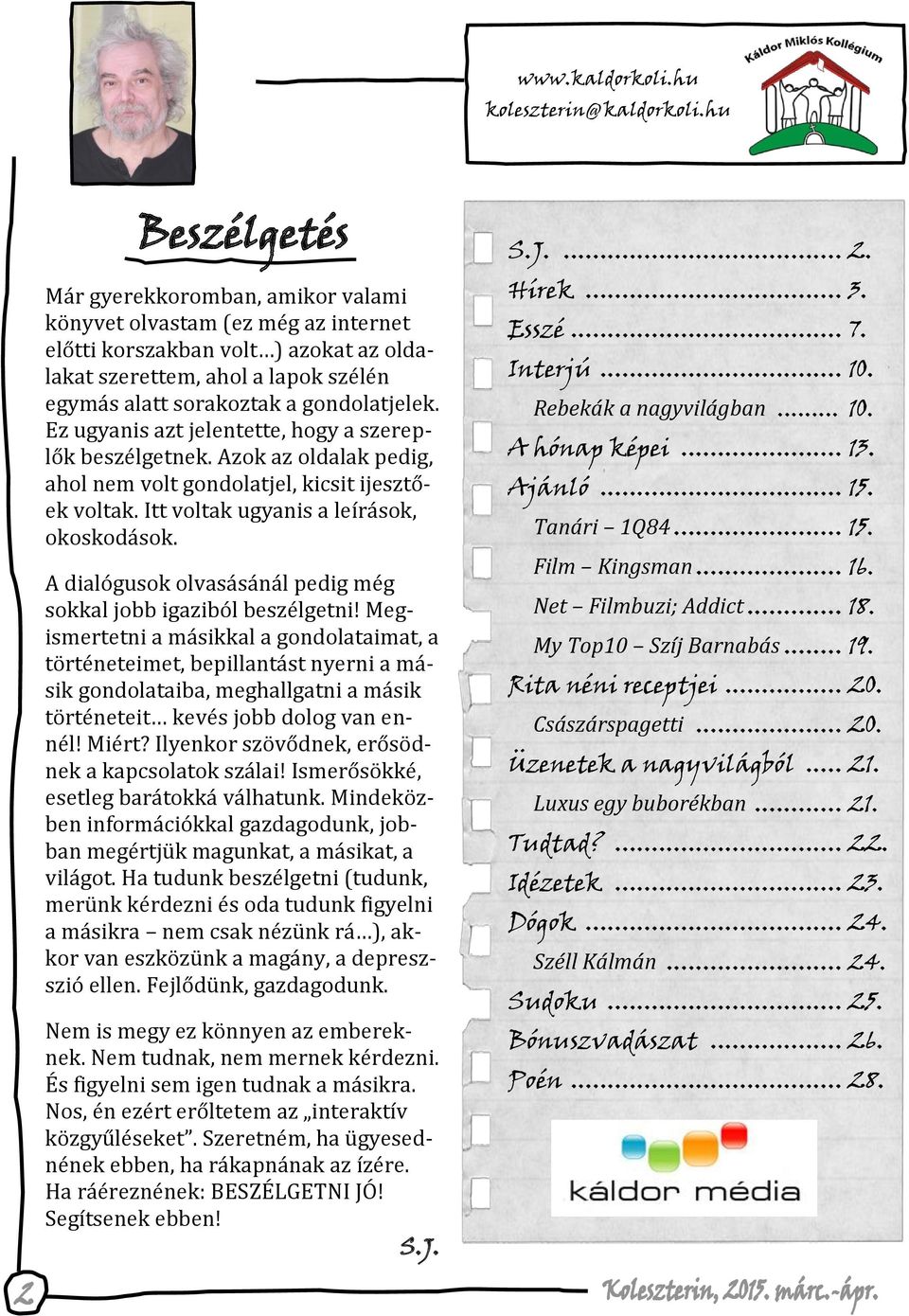 gondolatjelek. Ez ugyanis azt jelentette, hogy a szereplők beszélgetnek. Azok az oldalak pedig, ahol nem volt gondolatjel, kicsit ijesztőek voltak. Itt voltak ugyanis a leírások, okoskodások.