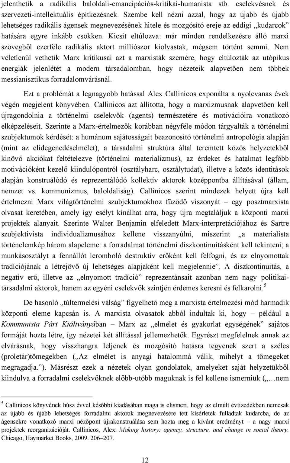 Kicsit eltúlozva: már minden rendelkezésre álló marxi szövegből ezerféle radikális aktort milliószor kiolvastak, mégsem történt semmi.