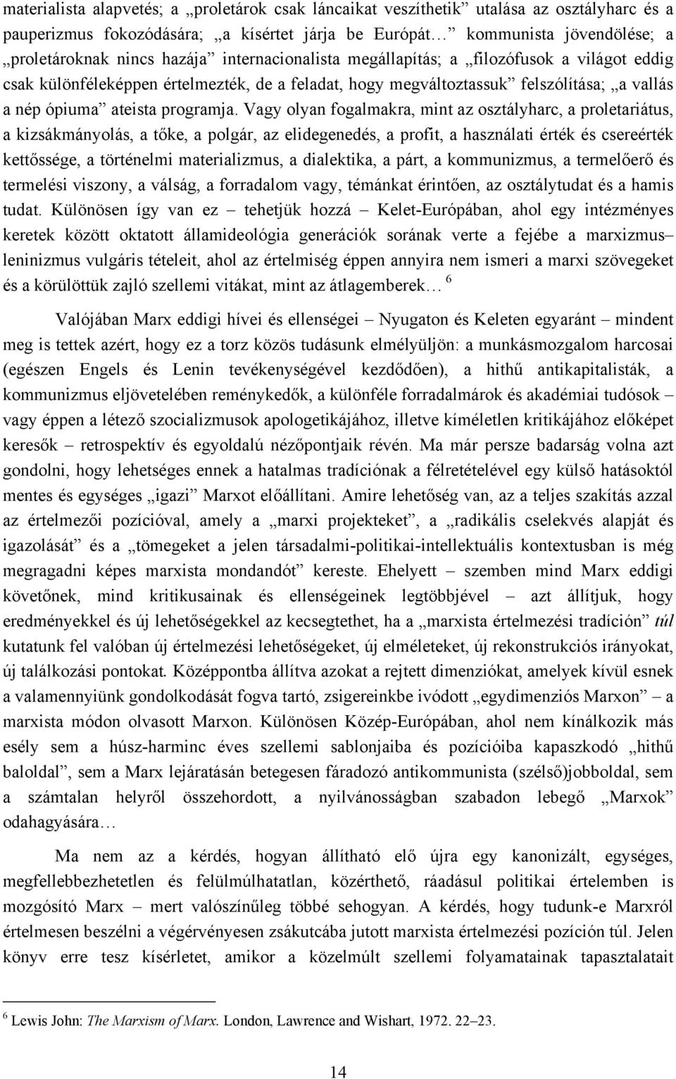 Vagy olyan fogalmakra, mint az osztályharc, a proletariátus, a kizsákmányolás, a tőke, a polgár, az elidegenedés, a profit, a használati érték és csereérték kettőssége, a történelmi materializmus, a