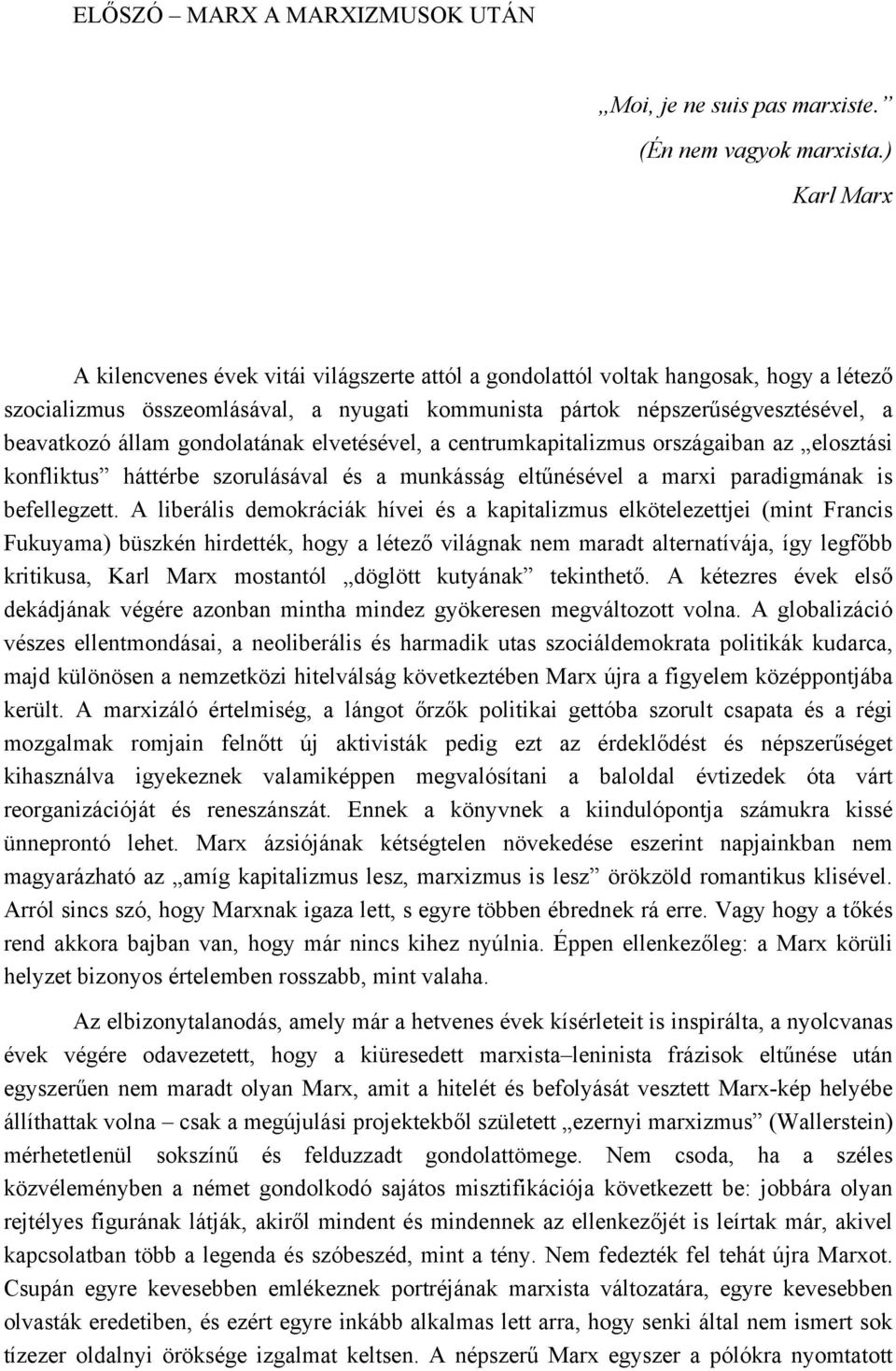 gondolatának elvetésével, a centrumkapitalizmus országaiban az elosztási konfliktus háttérbe szorulásával és a munkásság eltűnésével a marxi paradigmának is befellegzett.