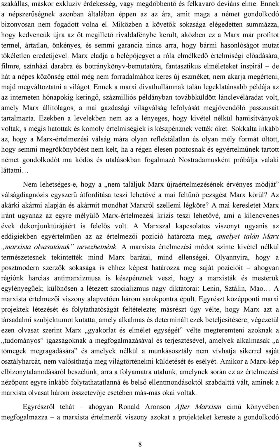 Miközben a követők sokasága elégedetten summázza, hogy kedvencük újra az őt megillető rivaldafénybe került, aközben ez a Marx már profitot termel, ártatlan, önkényes, és semmi garancia nincs arra,