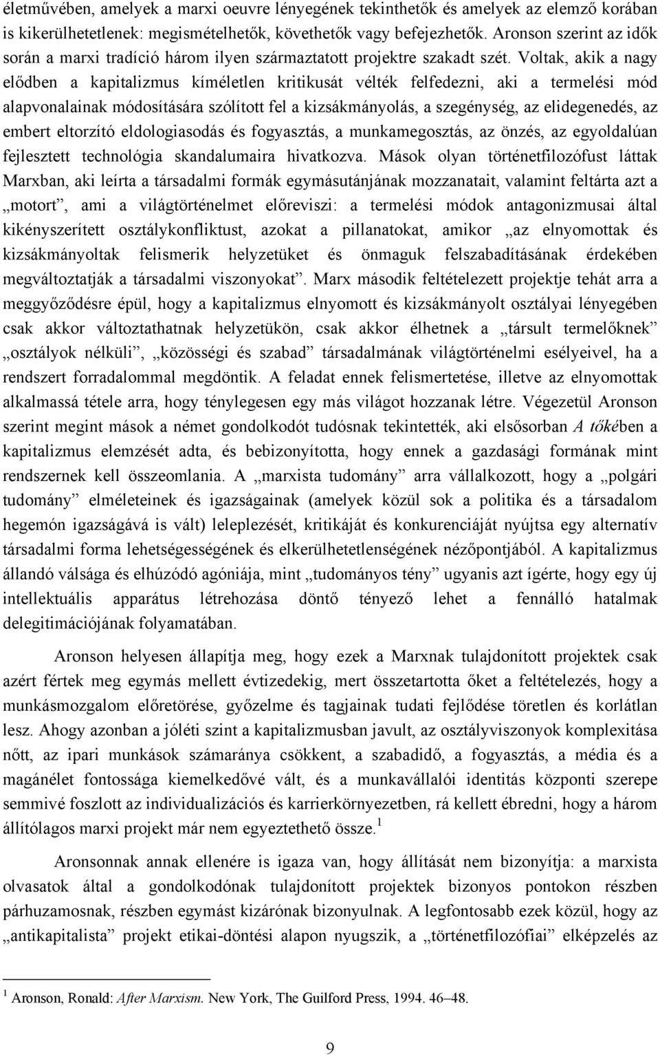 Voltak, akik a nagy elődben a kapitalizmus kíméletlen kritikusát vélték felfedezni, aki a termelési mód alapvonalainak módosítására szólított fel a kizsákmányolás, a szegénység, az elidegenedés, az