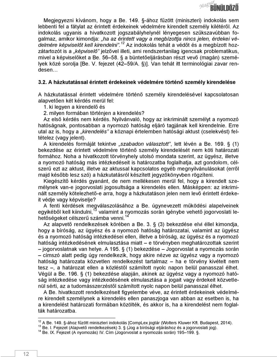 12 Az indokolás tehát a védőt és a megbízott hozzátartozót is a képviselő jelzővel illeti, ami rendszertanilag igencsak problematikus, mivel a képviselőket a Be. 56 58.