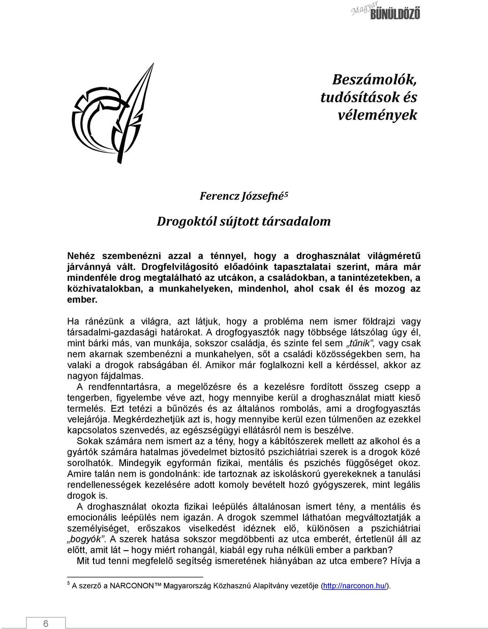 mozog az ember. Ha ránézünk a világra, azt látjuk, hogy a probléma nem ismer földrajzi vagy társadalmi-gazdasági határokat.