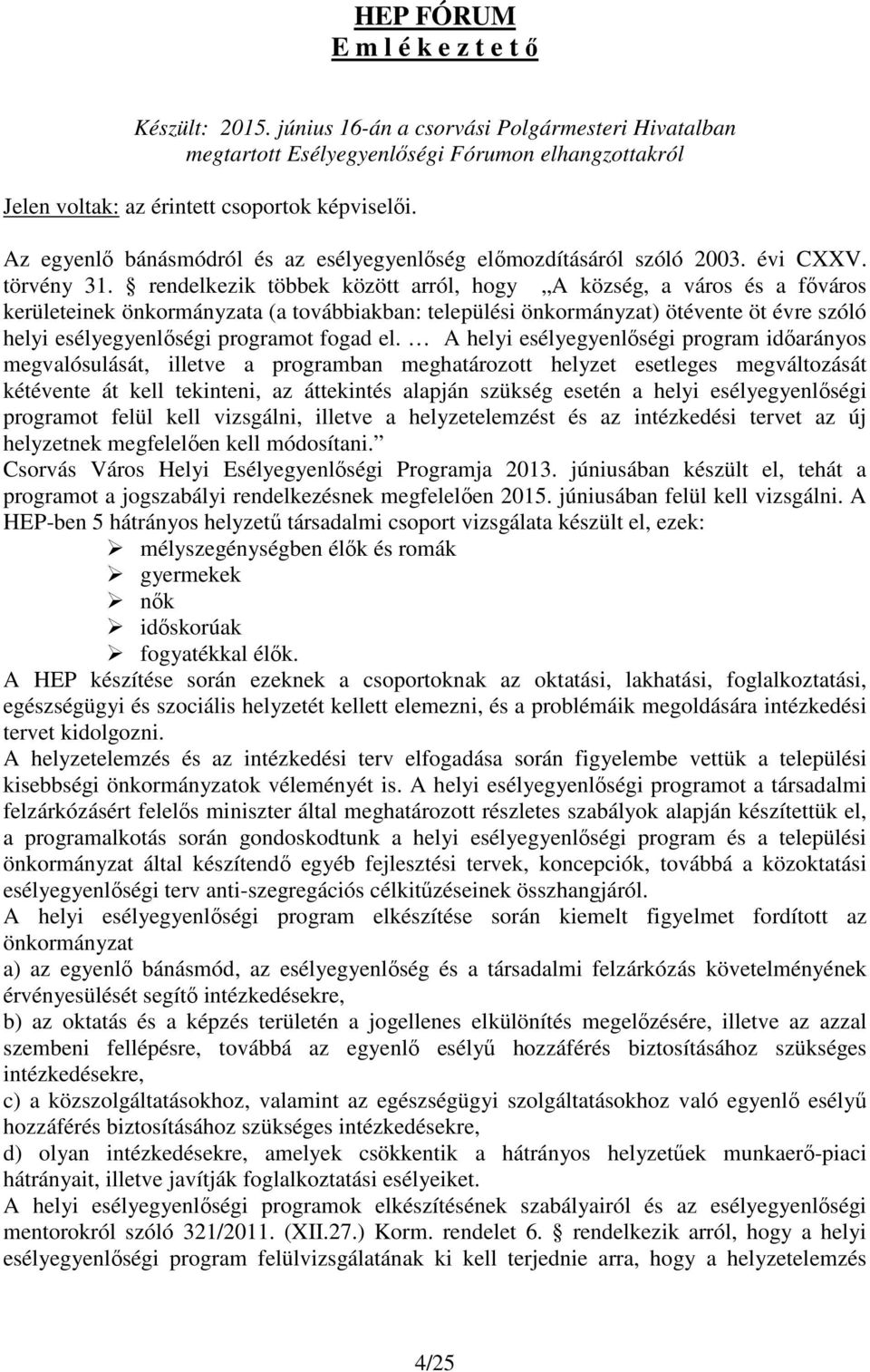 rendelkezik többek között arról, hogy A község, a város és a főváros kerületeinek önkormányzata (a továbbiakban: települési önkormányzat) ötévente öt évre szóló helyi esélyegyenlőségi programot fogad