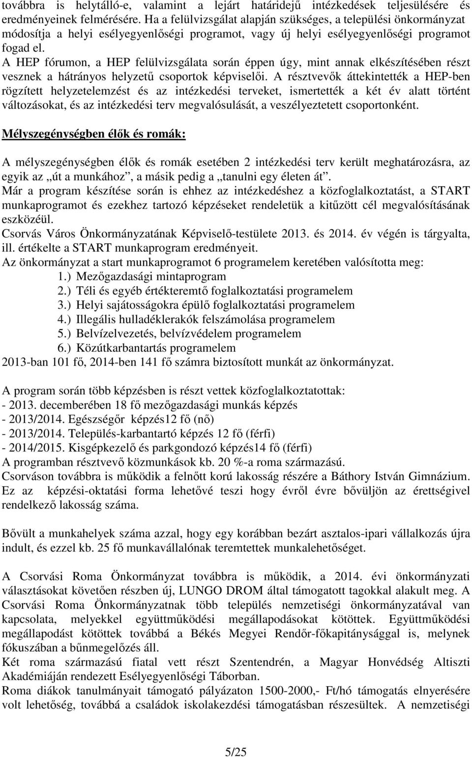 A HEP fórumon, a HEP felülvizsgálata során éppen úgy, mint annak elkészítésében részt vesznek a hátrányos helyzetű csoportok képviselői.