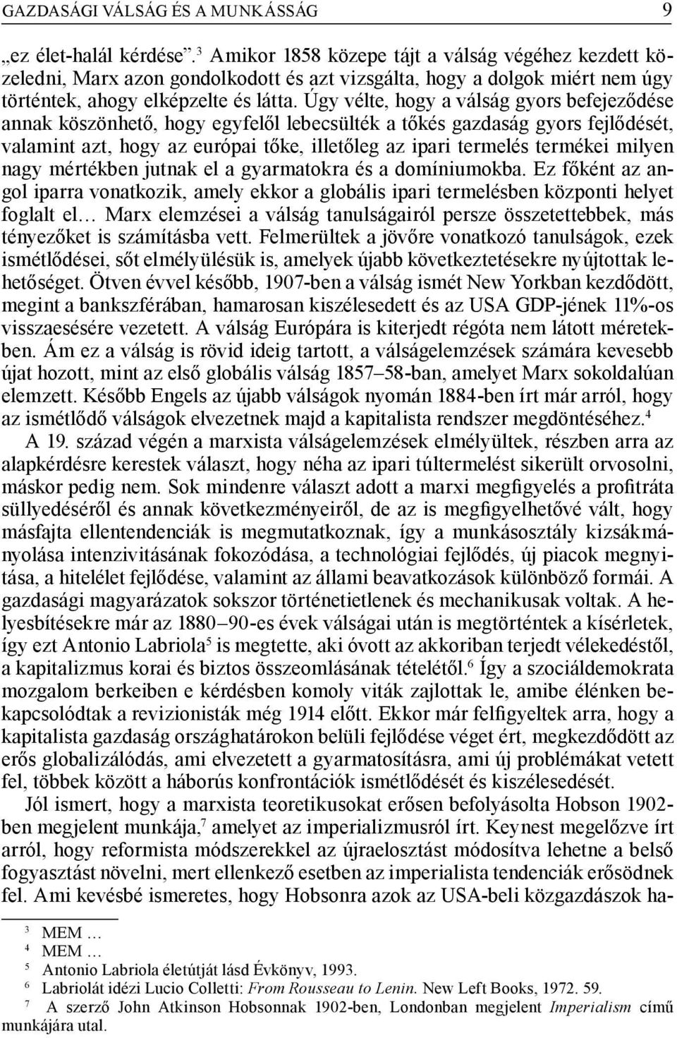 Úgy vélte, hogy a válság gyors befejeződése annak köszönhető, hogy egyfelől lebecsülték a tőkés gazdaság gyors fejlődését, valamint azt, hogy az európai tőke, illetőleg az ipari termelés termékei